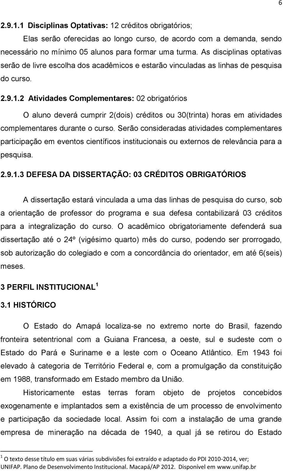 2 Atividades Complementares: 02 obrigatórios O aluno deverá cumprir 2(dois) créditos ou 30(trinta) horas em atividades complementares durante o curso.