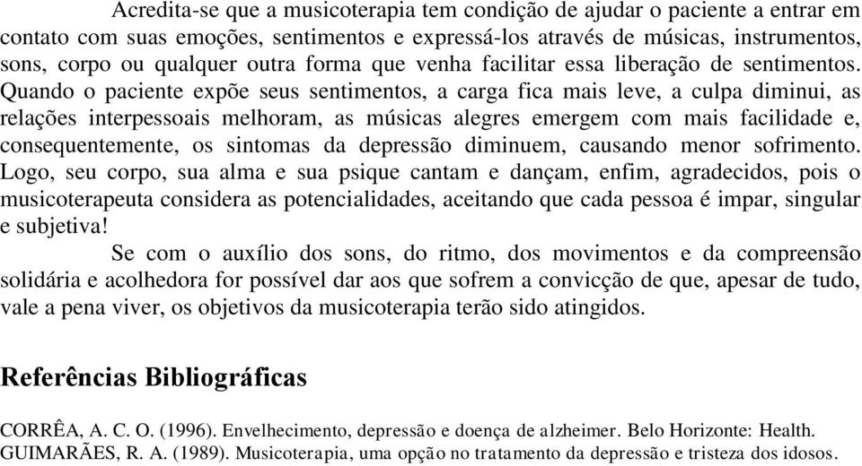 Quando o paciente expõe seus sentimentos, a carga fica mais leve, a culpa diminui, as relações interpessoais melhoram, as músicas alegres emergem com mais facilidade e, consequentemente, os sintomas