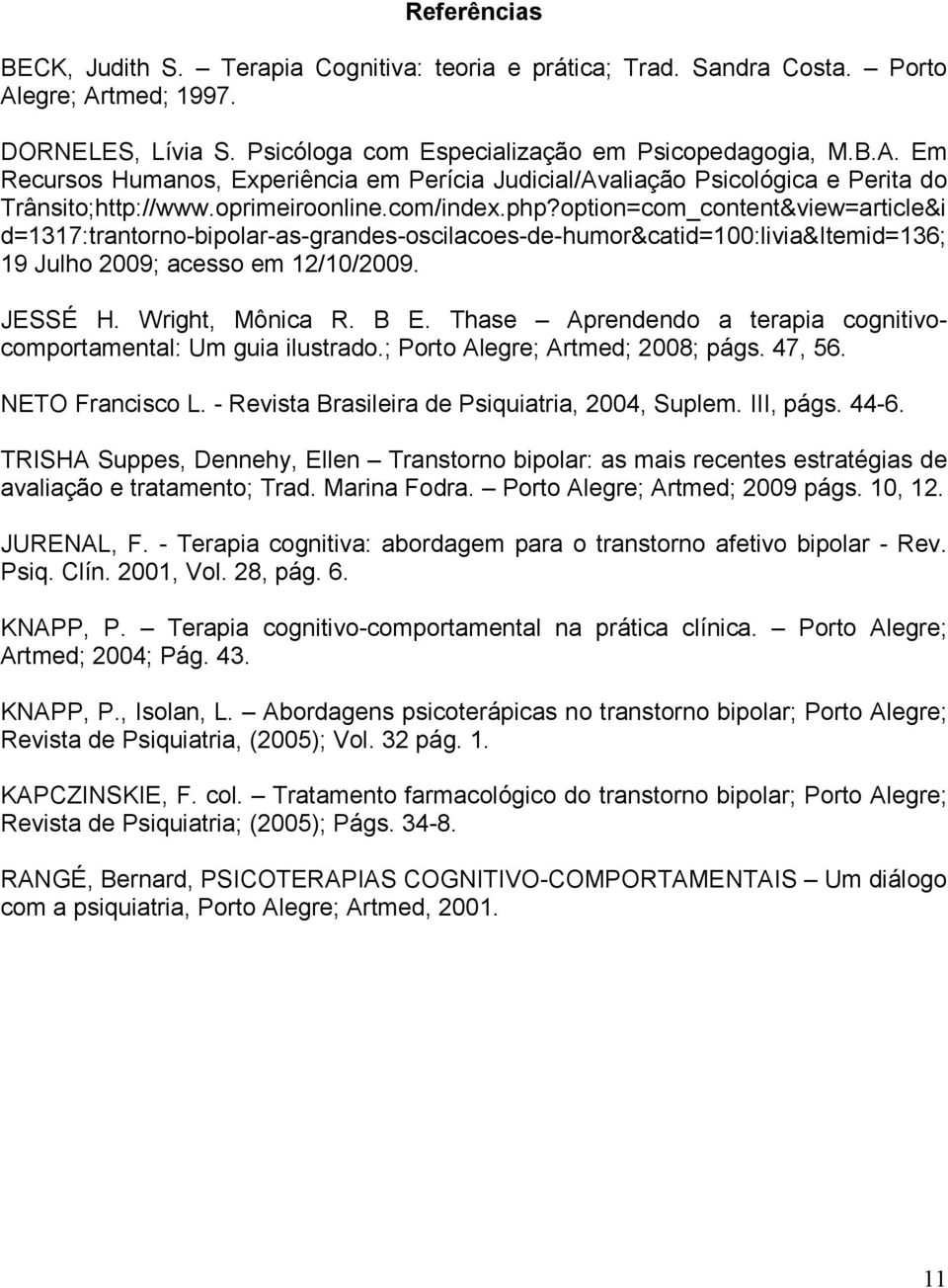 oprimeiroonline.com/index.php?option=com_content&view=article&i d=1317:trantorno-bipolar-as-grandes-oscilacoes-de-humor&catid=100:livia&itemid=136; 19 Julho 2009; acesso em 12/10/2009. JESSÉ H.