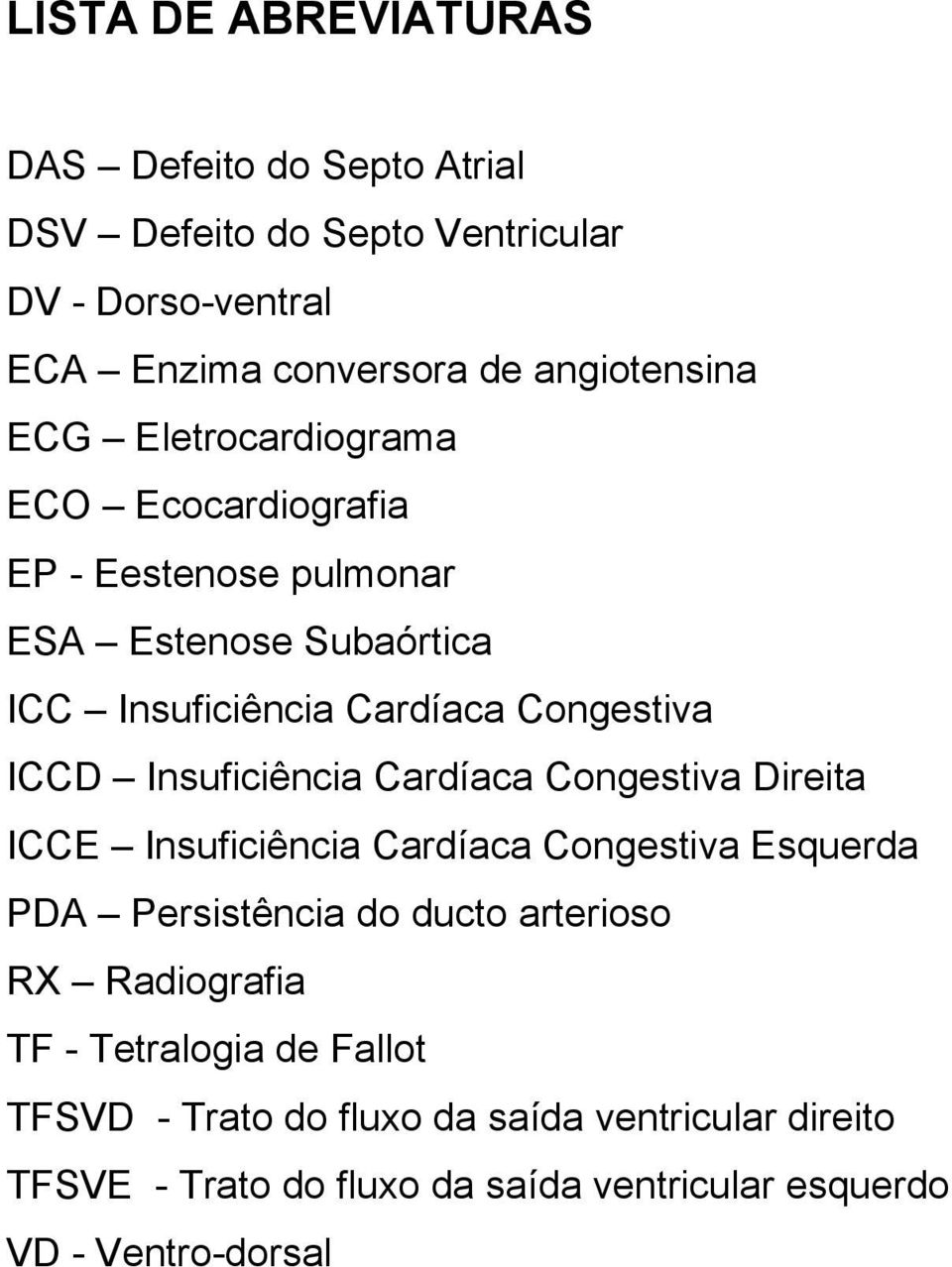 Insuficiência Cardíaca Congestiva Direita ICCE Insuficiência Cardíaca Congestiva Esquerda PDA Persistência do ducto arterioso RX Radiografia