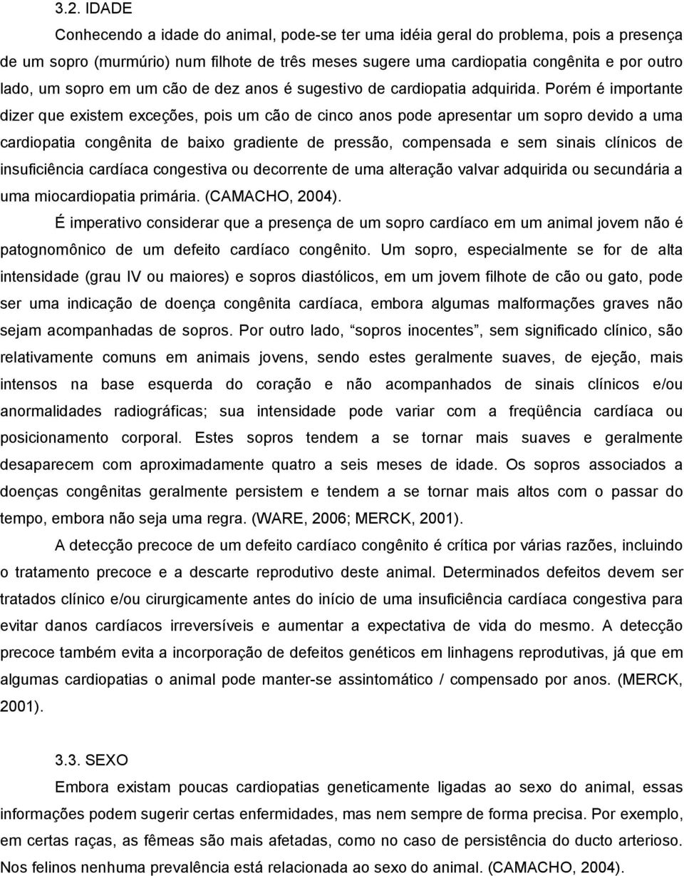 Porém é importante dizer que existem exceções, pois um cão de cinco anos pode apresentar um sopro devido a uma cardiopatia congênita de baixo gradiente de pressão, compensada e sem sinais clínicos de