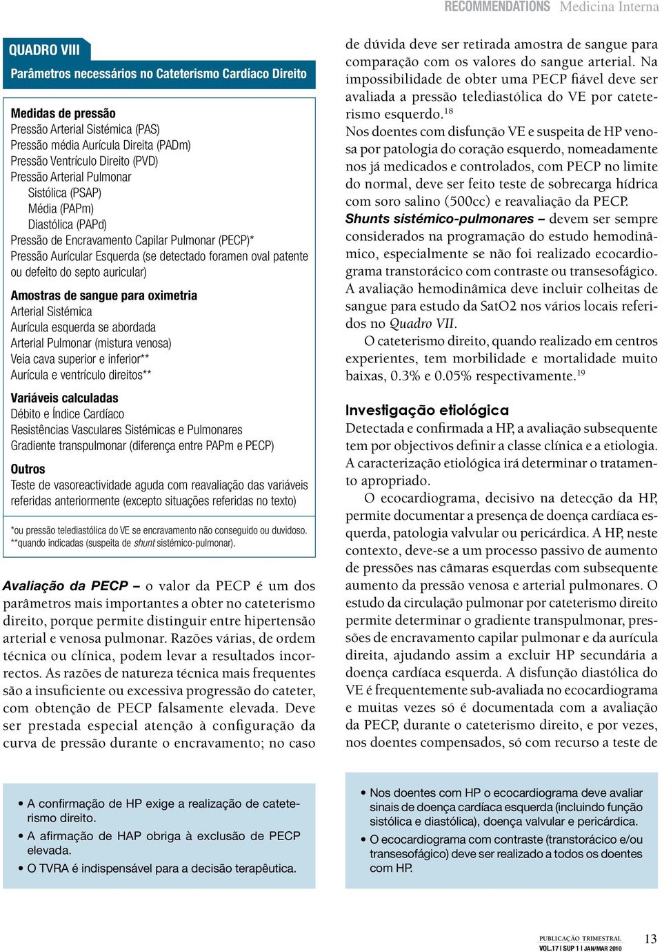 oval patente ou defeito do septo auricular) Amostras de sangue para oximetria Arterial Sistémica Aurícula esquerda se abordada Arterial Pulmonar (mistura venosa) Veia cava superior e inferior**