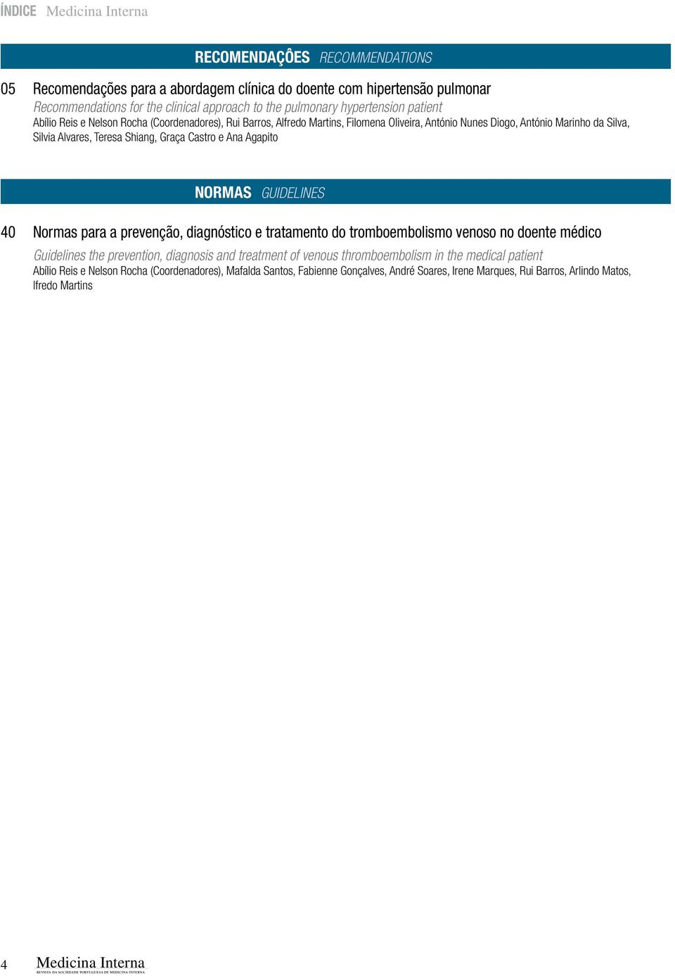 Castro e Ana Agapito NORMAS GUIDELINES 40 Normas para a prevenção, diagnóstico e tratamento do tromboembolismo venoso no doente médico Guidelines the prevention, diagnosis and treatment of venous