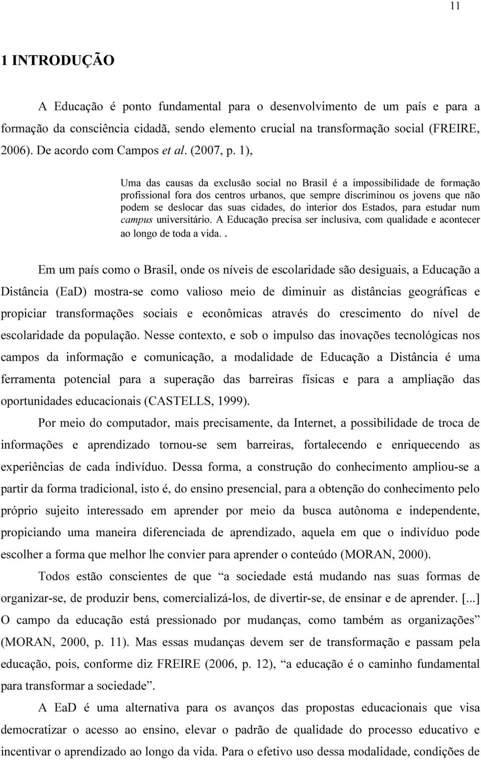 1), Uma das causas da exclusão social no Brasil é a impossibilidade de formação profissional fora dos centros urbanos, que sempre discriminou os jovens que não podem se deslocar das suas cidades, do