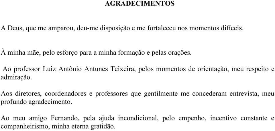 Ao professor Luiz Antônio Antunes Teixeira, pelos momentos de orientação, meu respeito e admiração.