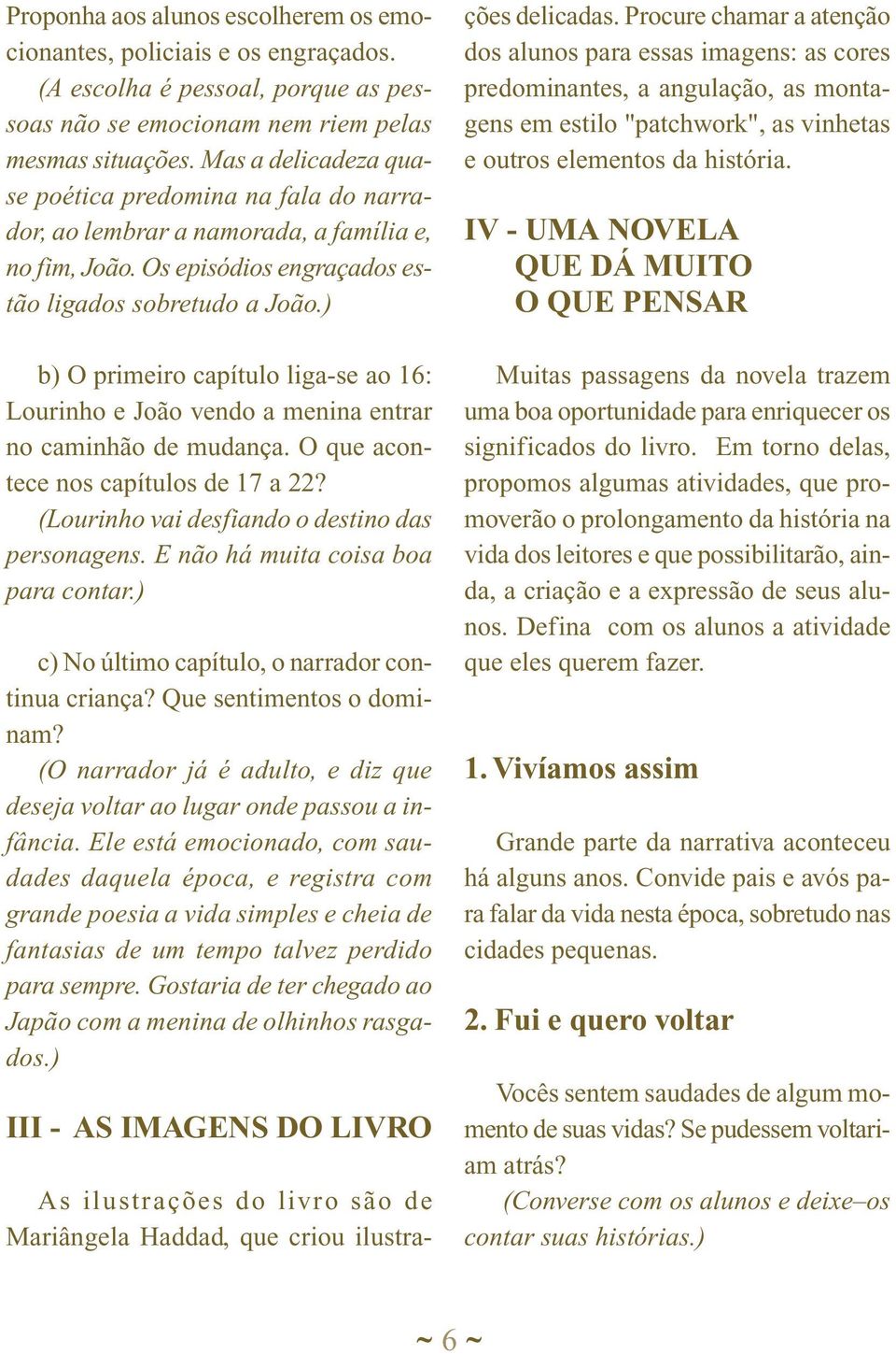 ) b) O primeiro capítulo liga-se ao 16: Lourinho e João vendo a menina entrar no caminhão de mudança. O que acontece nos capítulos de 17 a 22? (Lourinho vai desfiando o destino das personagens.