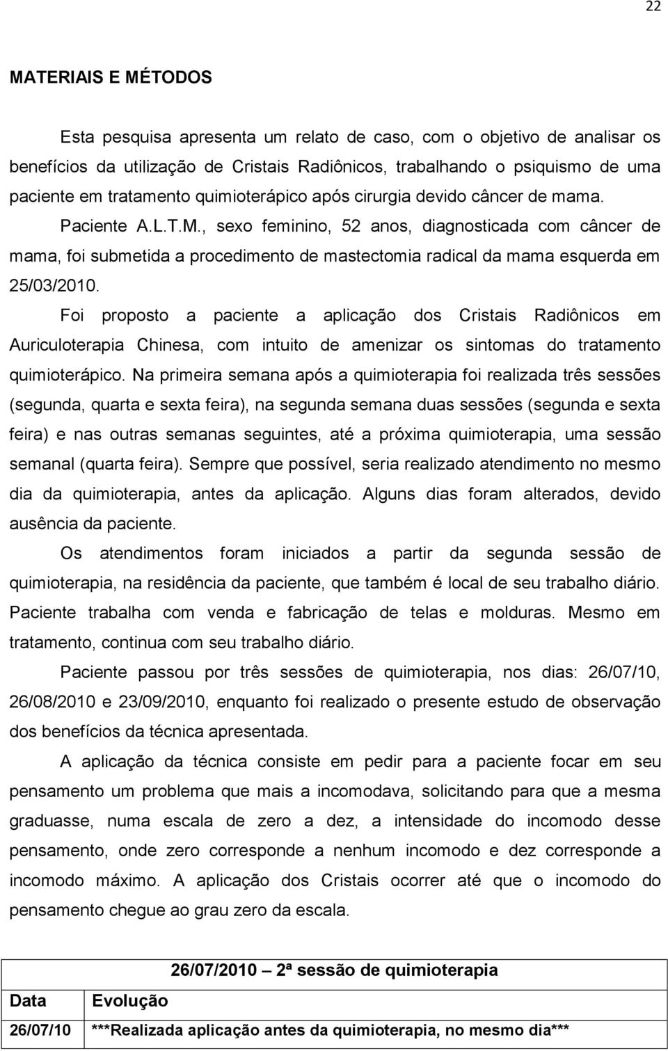 , sexo feminino, 52 anos, diagnosticada com câncer de mama, foi submetida a procedimento de mastectomia radical da mama esquerda em 25/03/2010.