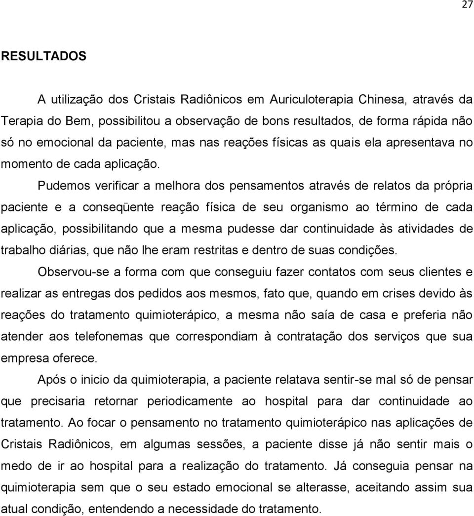 Pudemos verificar a melhora dos pensamentos através de relatos da própria paciente e a conseqüente reação física de seu organismo ao término de cada aplicação, possibilitando que a mesma pudesse dar