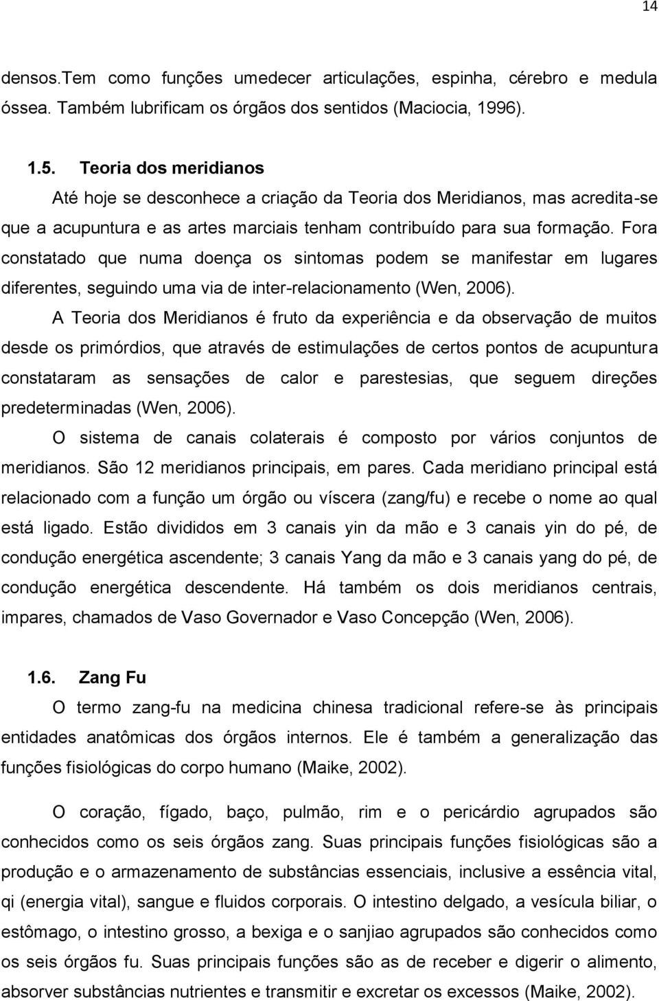 Fora constatado que numa doença os sintomas podem se manifestar em lugares diferentes, seguindo uma via de inter-relacionamento (Wen, 2006).