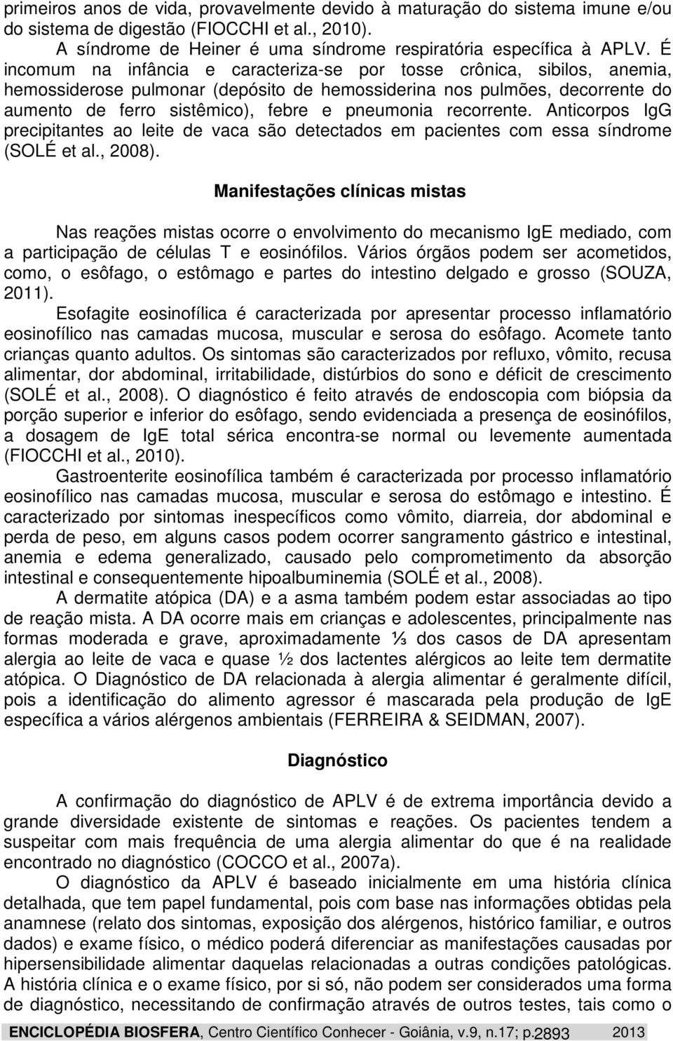 recorrente. Anticorpos IgG precipitantes ao leite de vaca são detectados em pacientes com essa síndrome (SOLÉ et al., 2008).