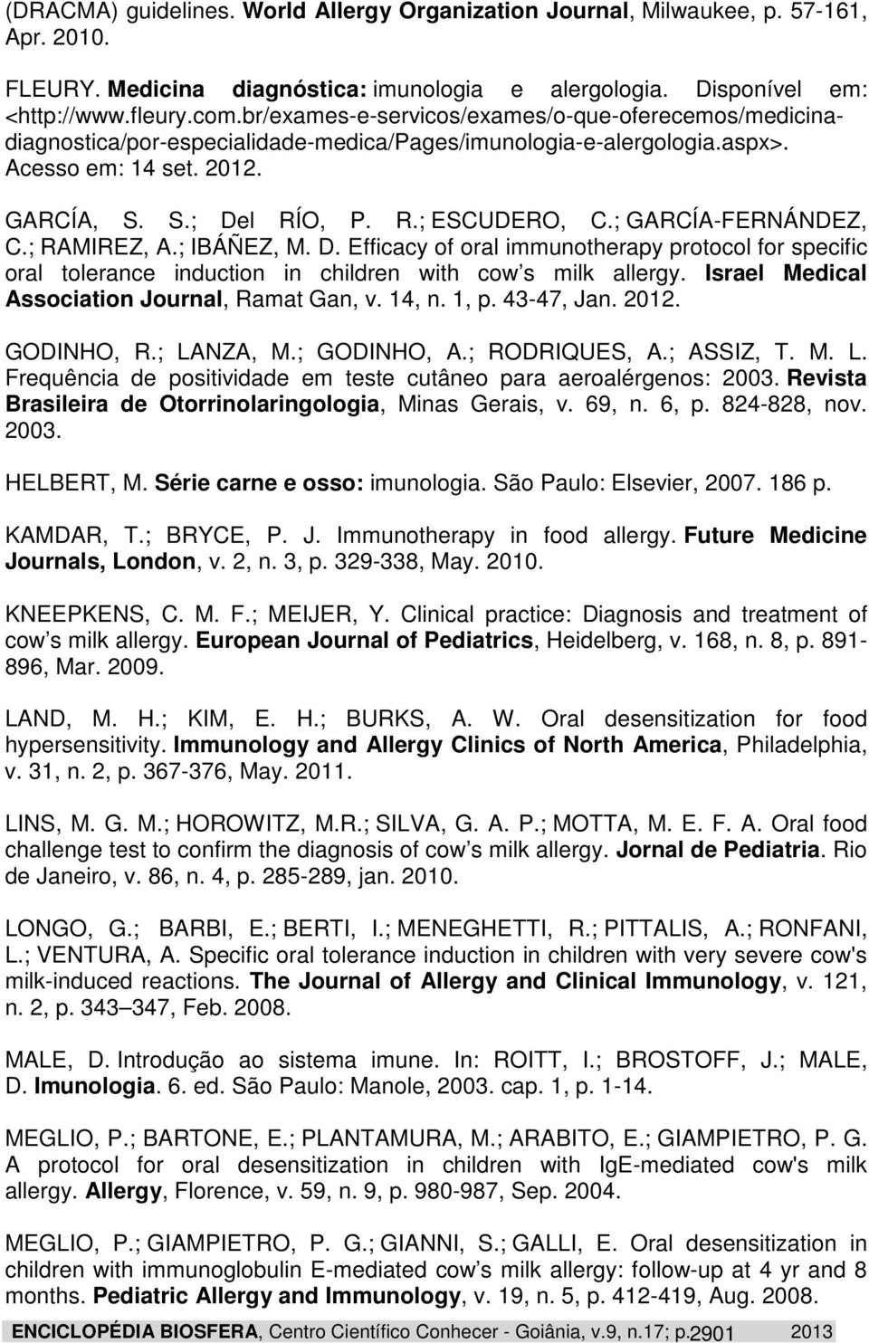 ; GARCÍA-FERNÁNDEZ, C.; RAMIREZ, A.; IBÁÑEZ, M. D. Efficacy of oral immunotherapy protocol for specific oral tolerance induction in children with cow s milk allergy.