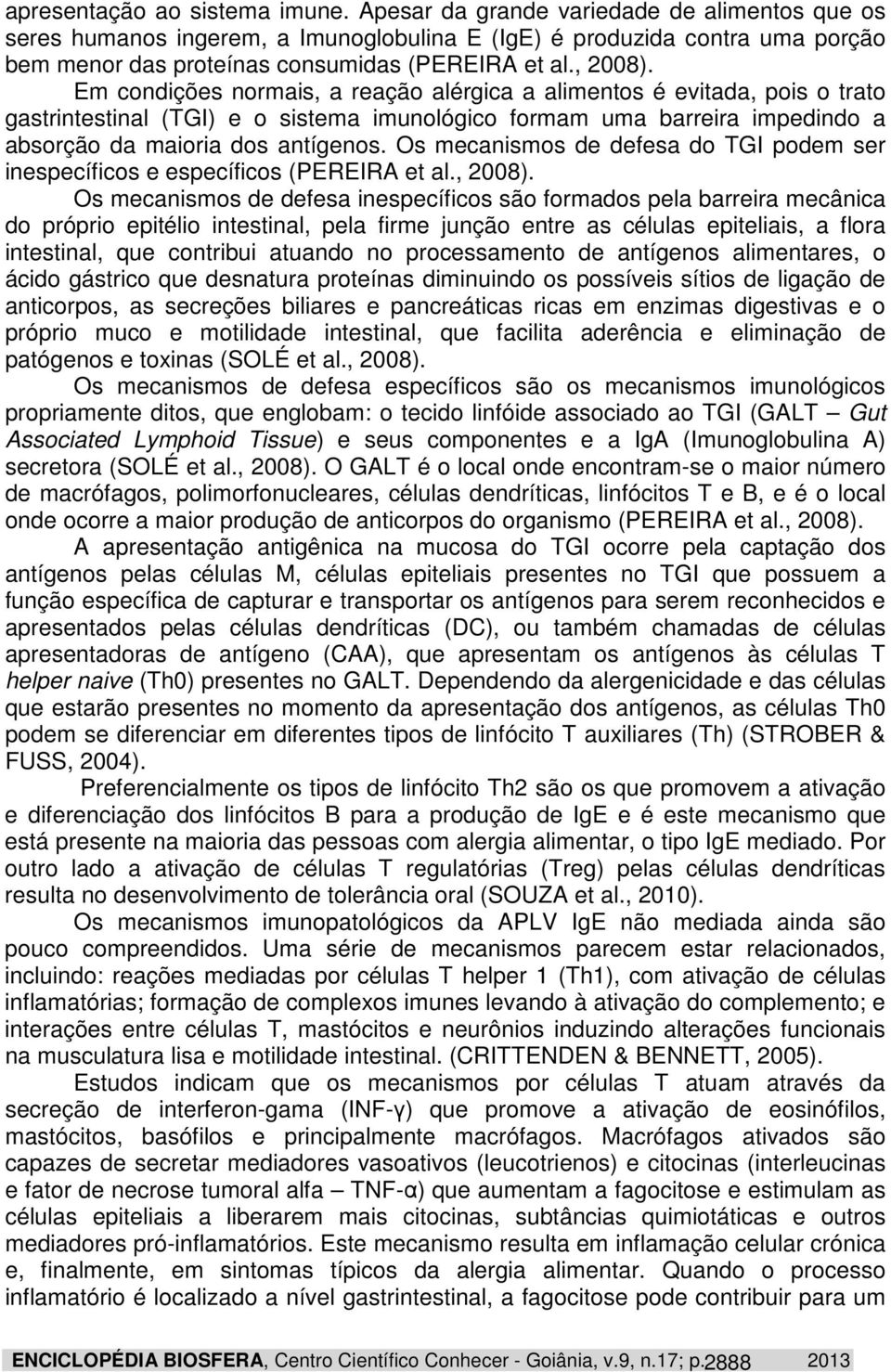 Em condições normais, a reação alérgica a alimentos é evitada, pois o trato gastrintestinal (TGI) e o sistema imunológico formam uma barreira impedindo a absorção da maioria dos antígenos.