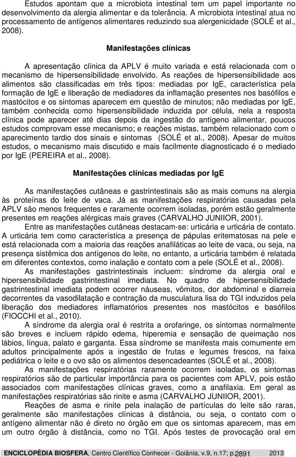 Manifestações clínicas A apresentação clínica da APLV é muito variada e está relacionada com o mecanismo de hipersensibilidade envolvido.