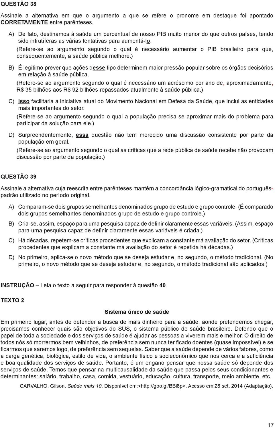 (Refere-se ao argumento segundo o qual é necessário aumentar o PIB brasileiro para que, consequentemente, a saúde pública melhore.