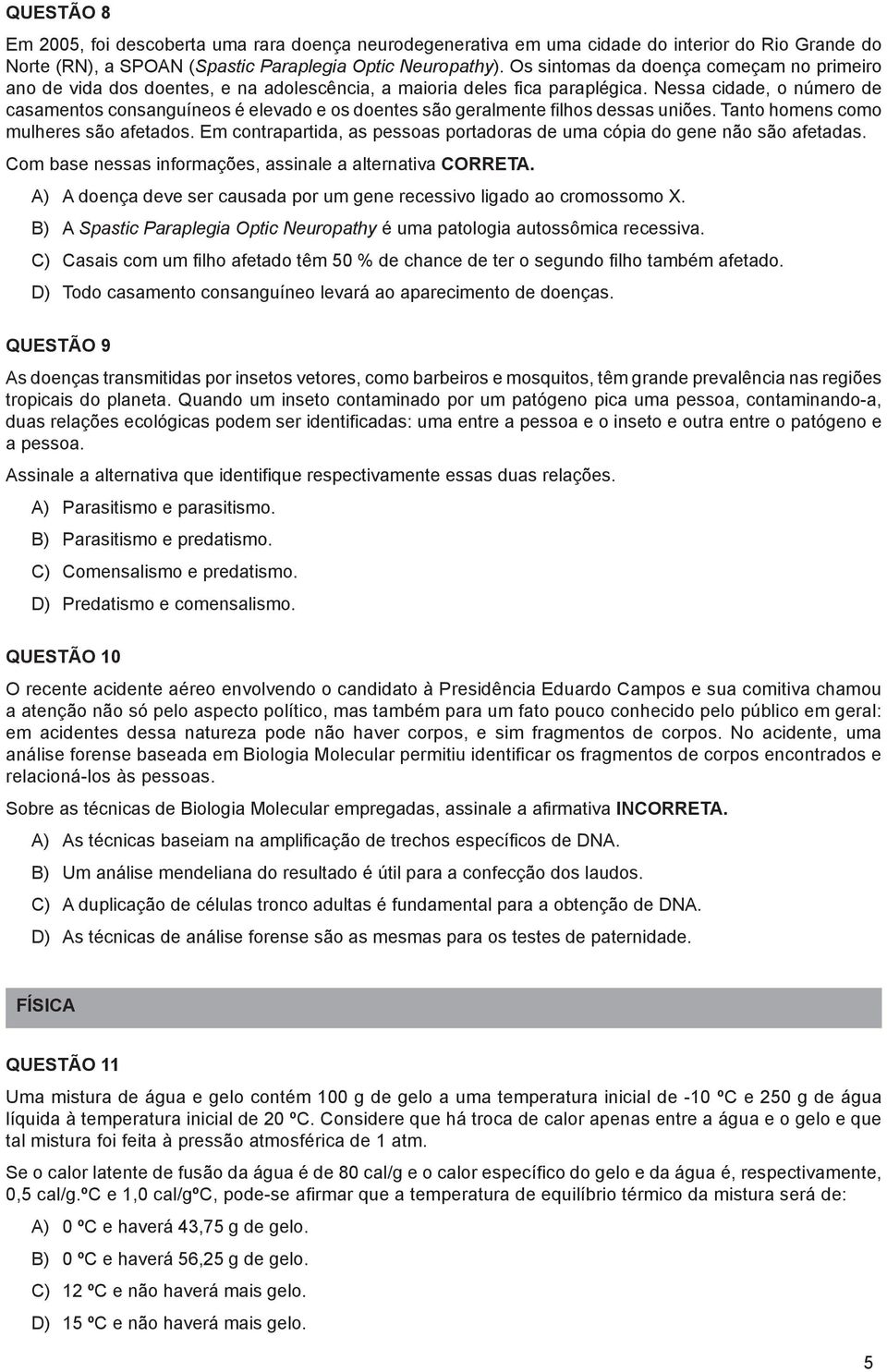 Nessa cidade, o número de casamentos consanguíneos é elevado e os doentes são geralmente filhos dessas uniões. Tanto homens como mulheres são afetados.