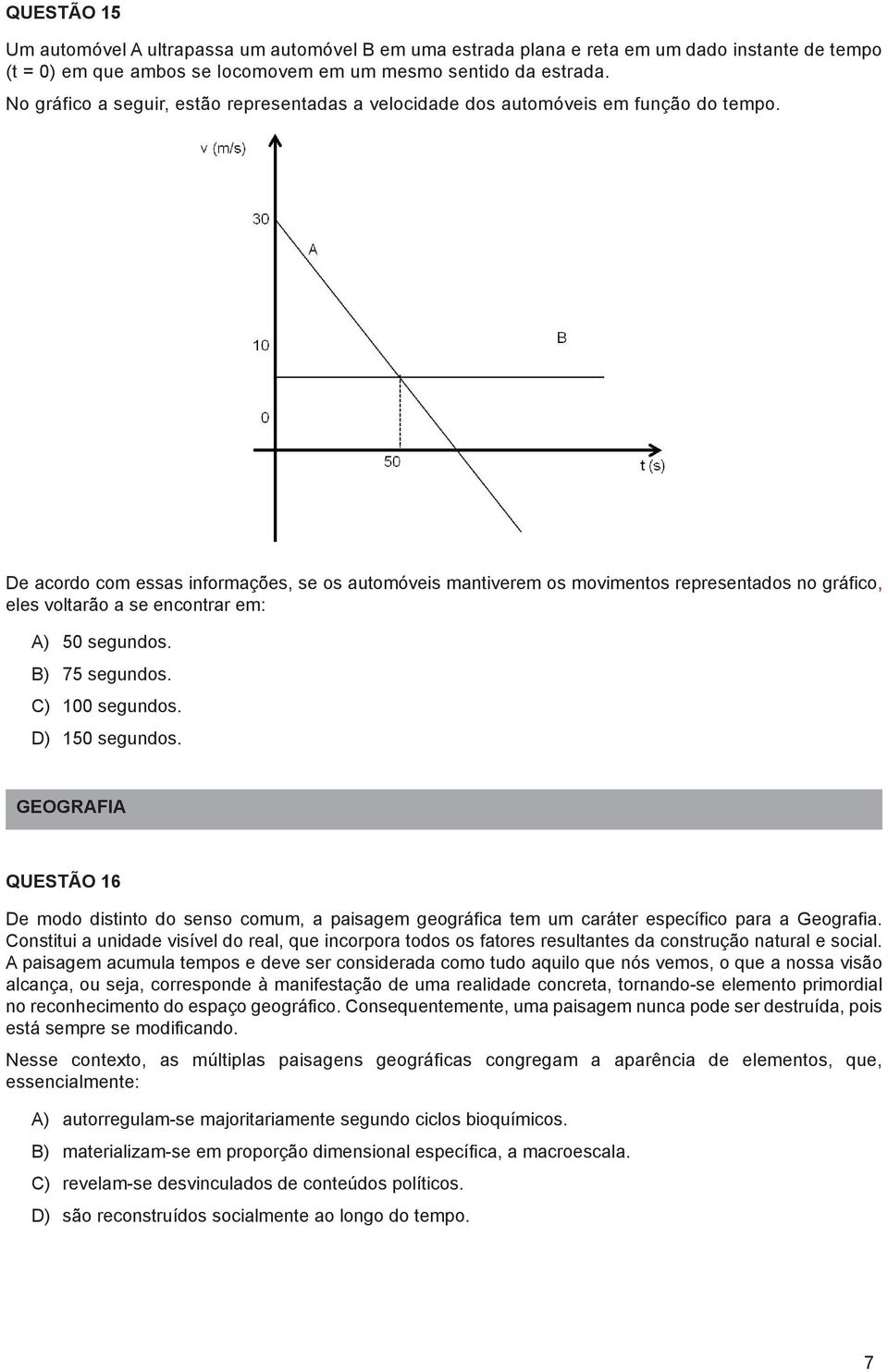 De acordo com essas informações, se os automóveis mantiverem os movimentos representados no gráfico, eles voltarão a se encontrar em: A) 50 segundos. B) 75 segundos. C) 100 segundos. D) 150 segundos.