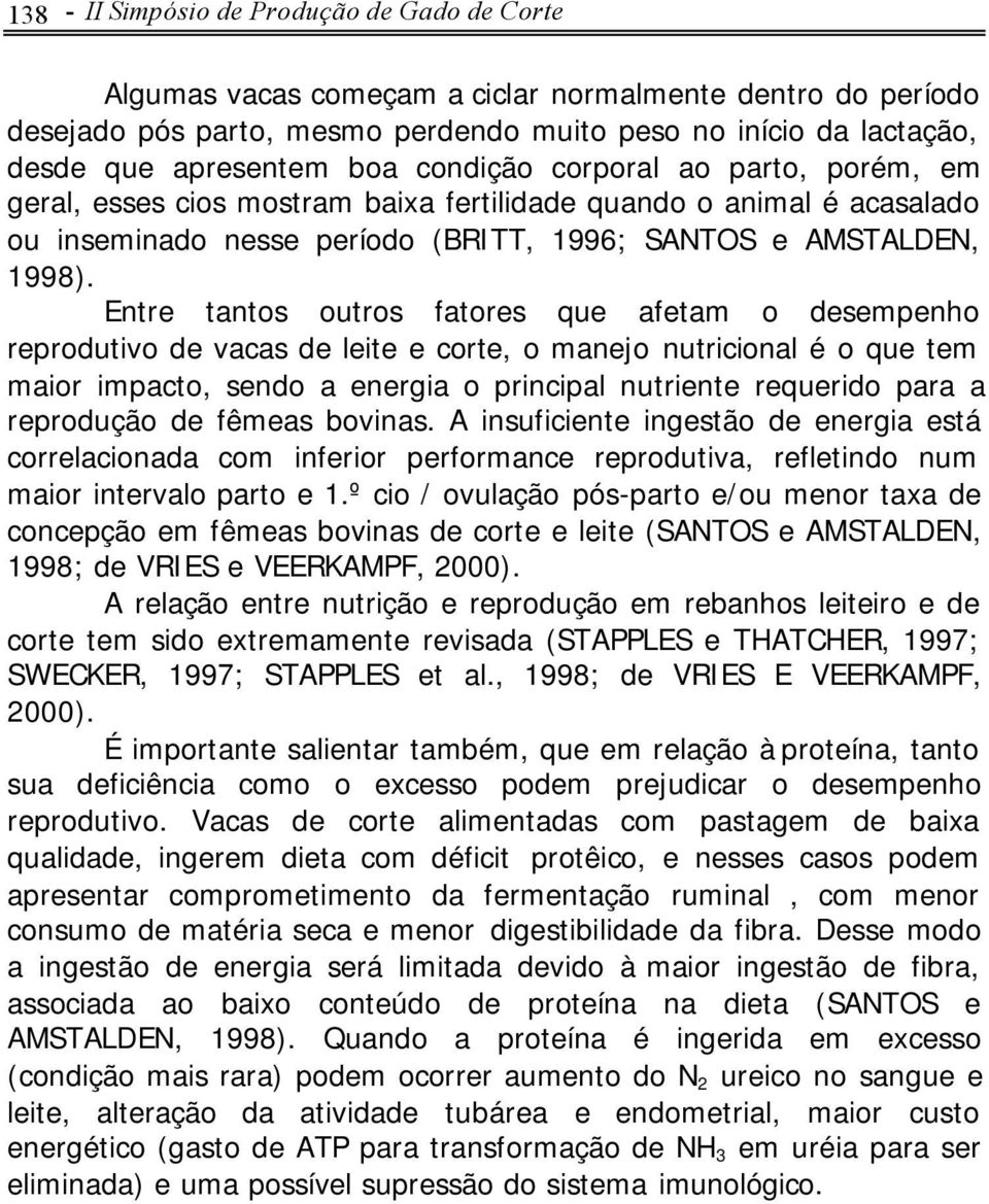 Entre tantos outros fatores que afetam o desempenho reprodutivo de vacas de leite e corte, o manejo nutricional é o que tem maior impacto, sendo a energia o principal nutriente requerido para a