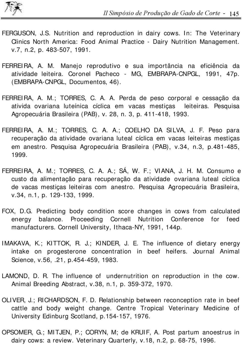 FERREIRA, A. M.; TORRES, C. A. A. Perda de peso corporal e cessação da ativida ovariana luteínica cíclica em vacas mestiças leiteiras. Pesquisa Agropecuária Brasileira (PAB), v. 28, n. 3, p.