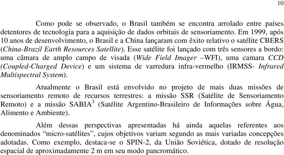 Esse satélite foi lançado com três sensores a bordo: uma câmara de amplo campo de visada (Wide Field Imager WFI), uma camara CCD (Coupled-Charged Device) e um sistema de varredura infra-vermelho