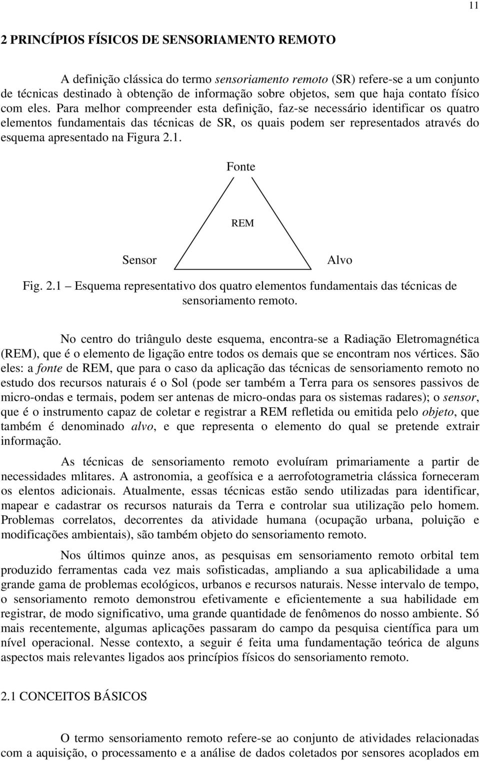 Para melhor compreender esta definição, faz-se necessário identificar os quatro elementos fundamentais das técnicas de SR, os quais podem ser representados através do esquema apresentado na Figura 2.