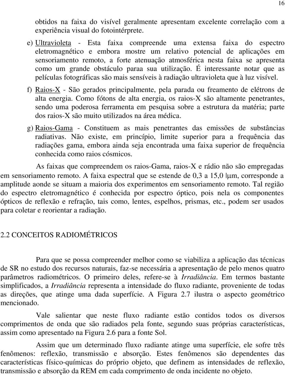 faixa se apresenta como um grande obstáculo paraa sua utilização. É interessante notar que as películas fotográficas são mais sensíveis à radiação ultravioleta que à luz visível.