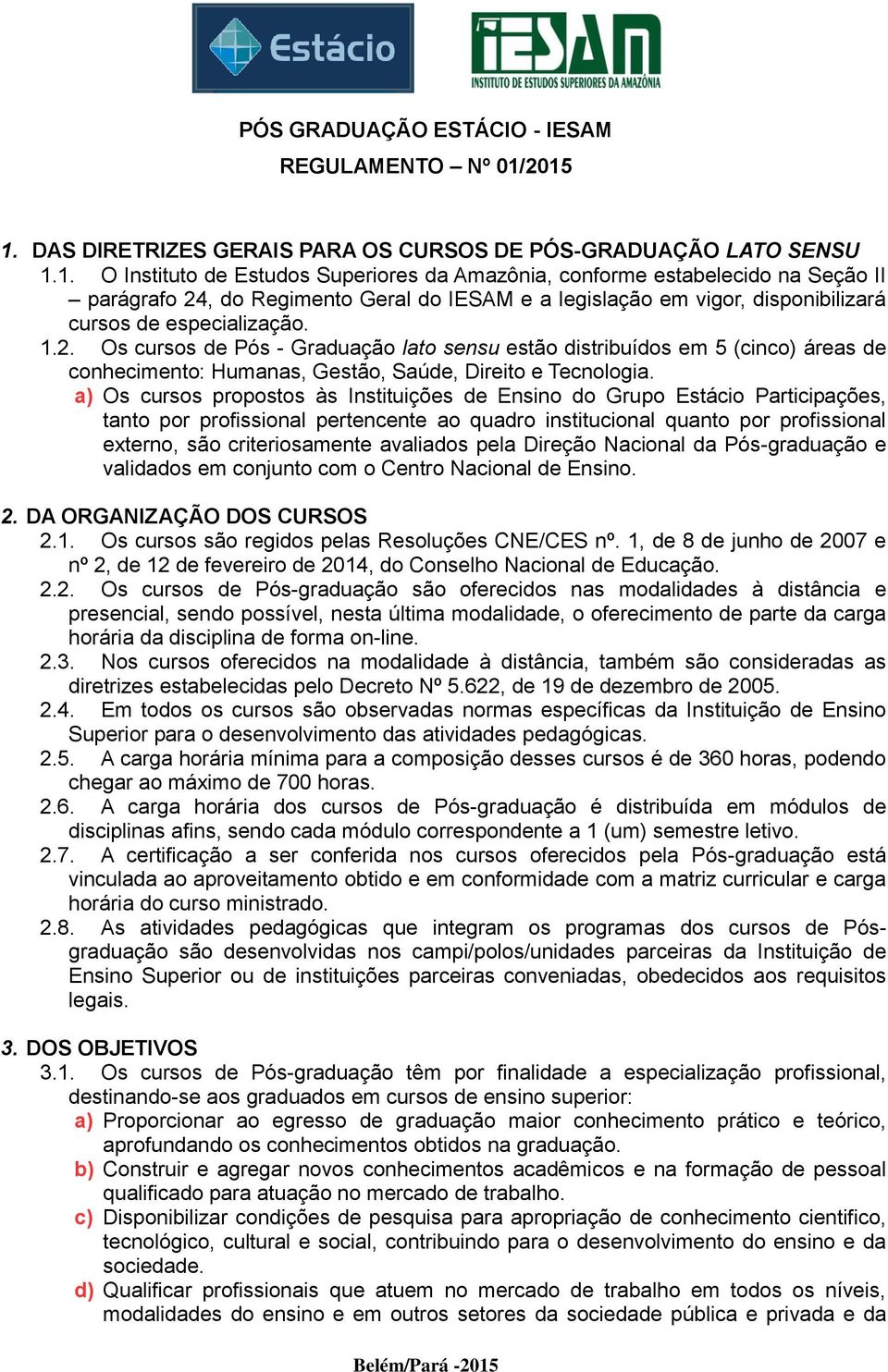 1.2. Os cursos de Pós - Graduação lato sensu estão distribuídos em 5 (cinco) áreas de conhecimento: Humanas, Gestão, Saúde, Direito e Tecnologia.