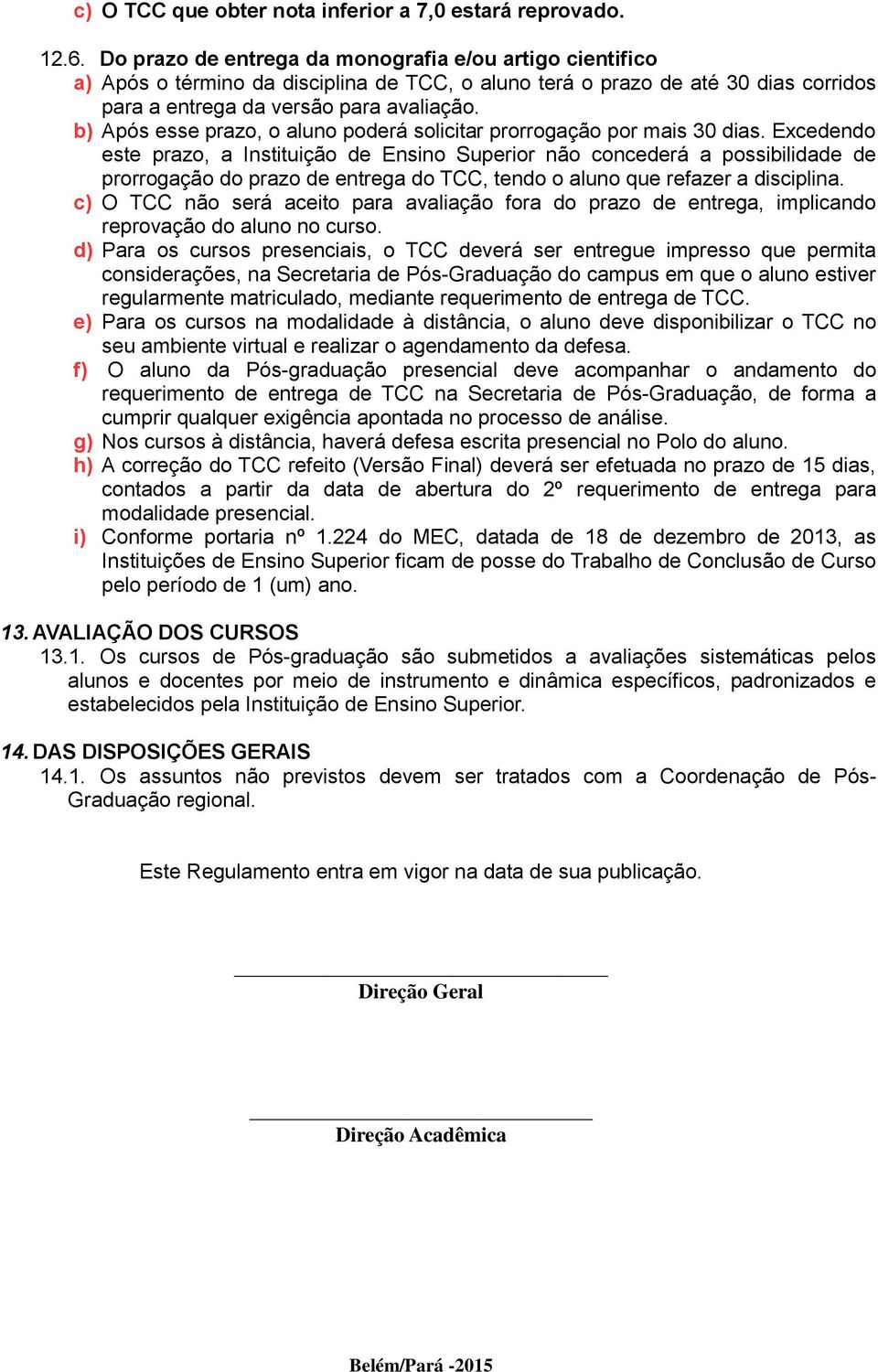 b) Após esse prazo, o aluno poderá solicitar prorrogação por mais 30 dias.