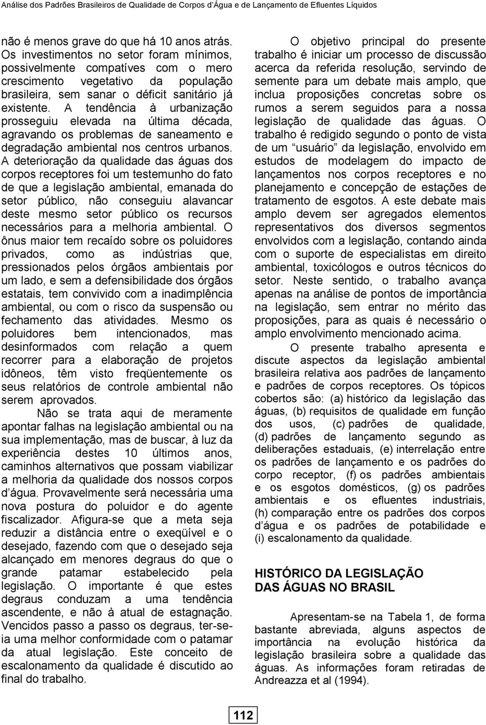 A tendência à urbanização prosseguiu elevada na última década, agravando os problemas de saneamento e degradação ambiental nos centros urbanos.