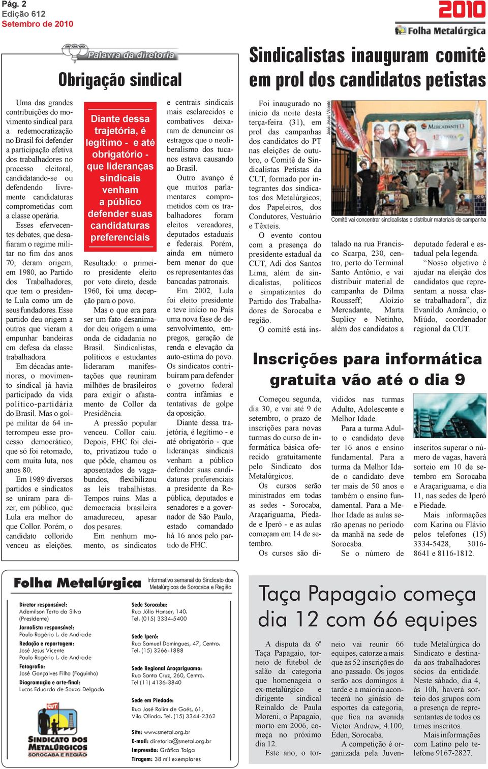 Esses efervecentes debates, que desafiaram o regime militar no fim dos anos 70, deram origem, em 1980, ao Partido dos Trabalhadores, que tem o presidente Lula como um de seus fundadores.