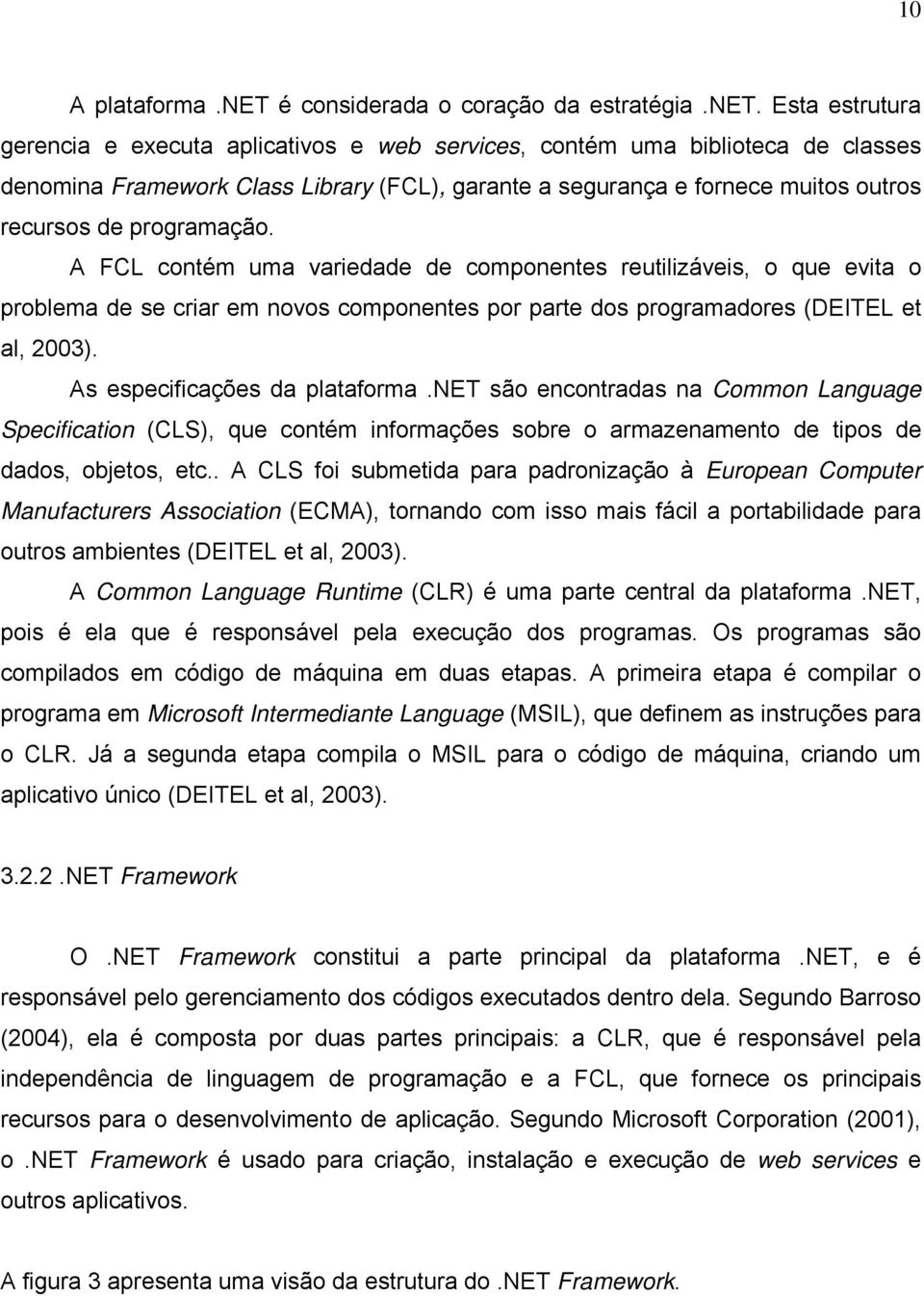 Esta estrutura gerencia e executa aplicativos e web services, contém uma biblioteca de classes denomina Framework Class Library (FCL), garante a segurança e fornece muitos outros recursos de