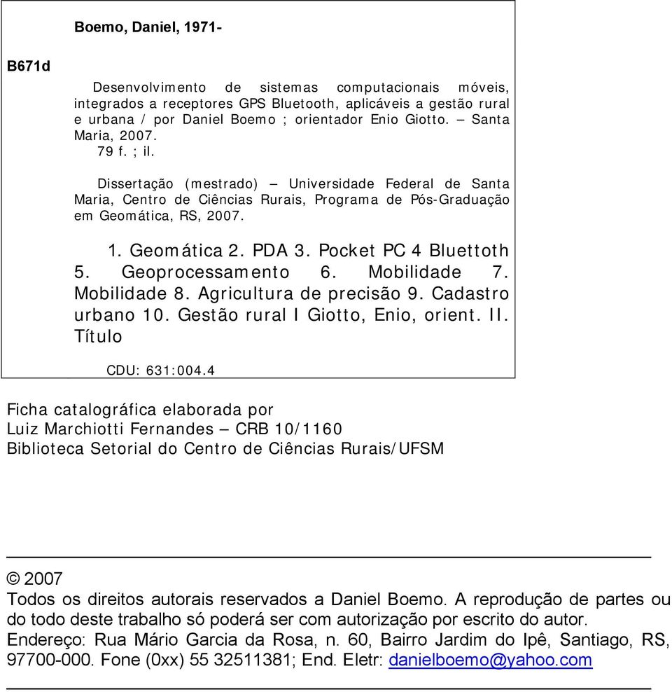 Pocket PC 4 Bluettoth 5. Geoprocessamento 6. Mobilidade 7. Mobilidade 8. Agricultura de precisão 9. Cadastro urbano 10. Gestão rural I Giotto, Enio, orient. II. Título CDU: 631:004.