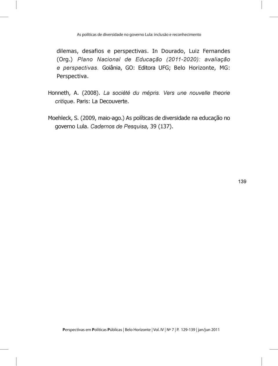 ) Goiânia, GO: Editora UFG; Belo Horizonte, MG: Perspectiva. Honneth, A. (2008).