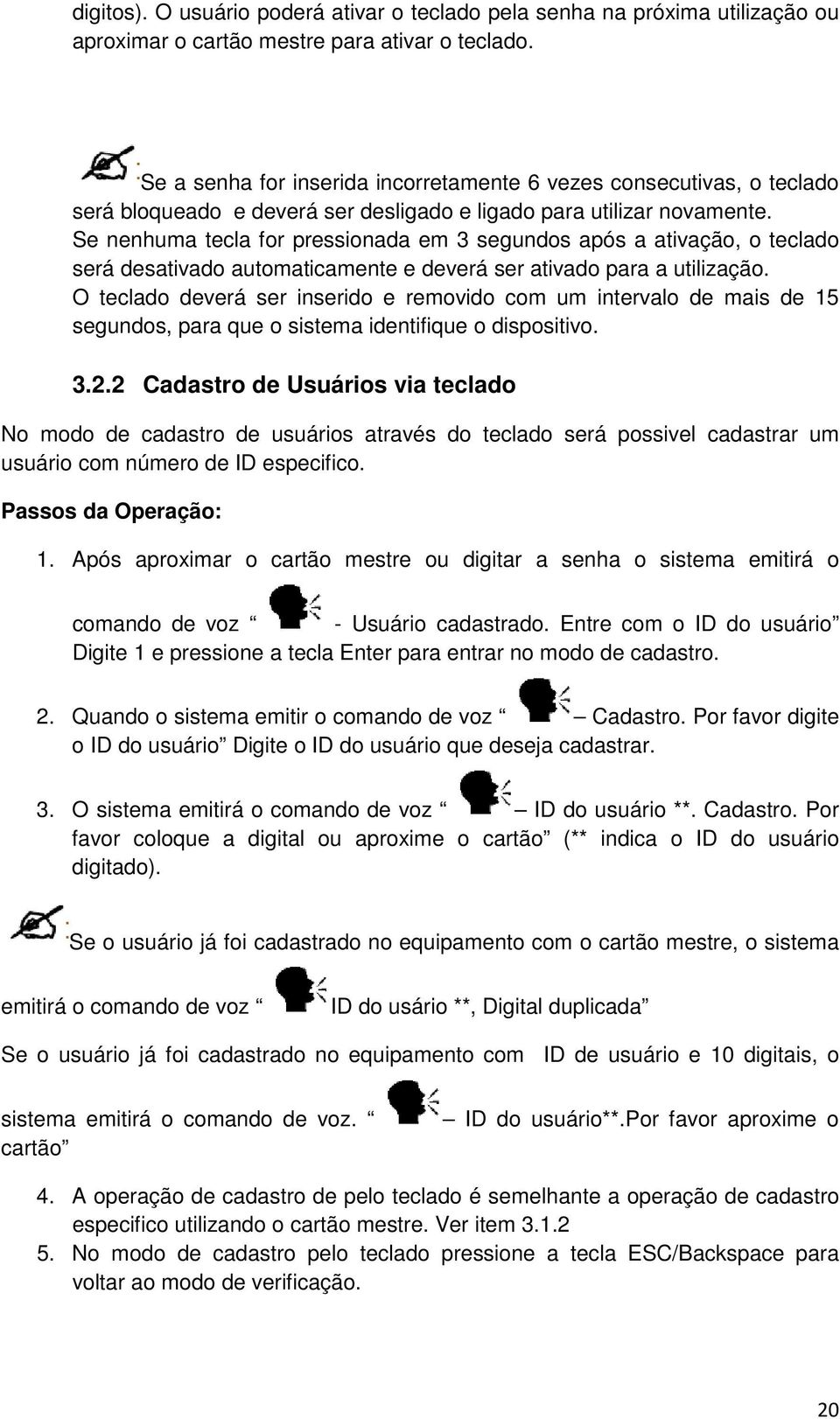 Se nenhuma tecla for pressionada em 3 segundos após a ativação, o teclado será desativado automaticamente e deverá ser ativado para a utilização.