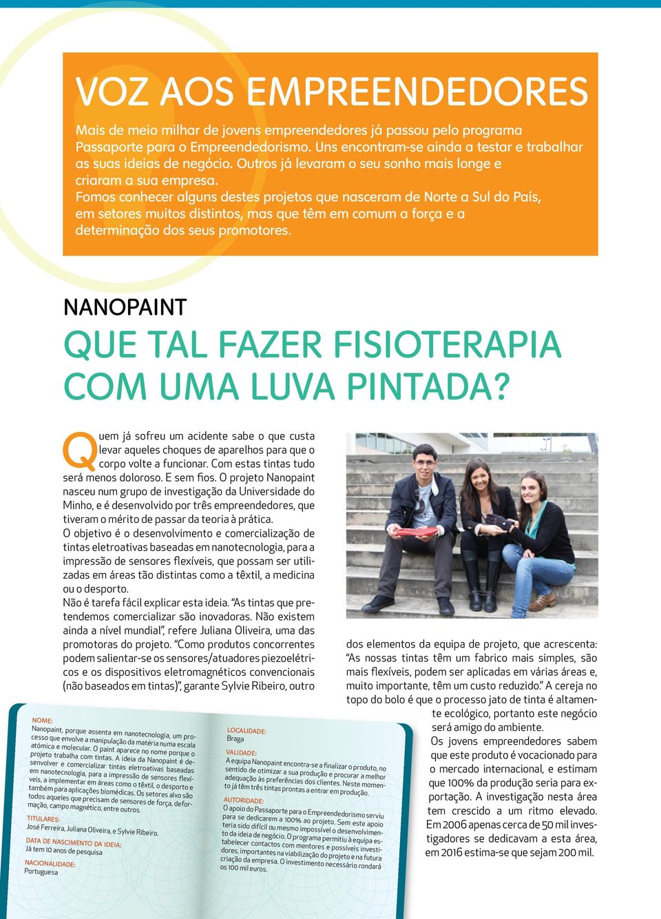 Fomos conhecer alguns destes projetos que nasceram de Norte a Sul do País, em setores muitos distintos, mas que têm em comum a força e a determinação dos seus promotores.