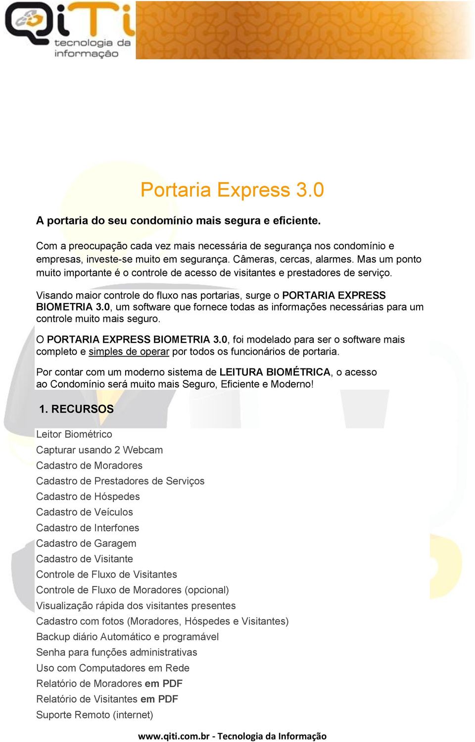 Visando maior controle do fluxo nas portarias, surge o PORTARIA EXPRESS BIOMETRIA 3.0, um software que fornece todas as informações necessárias para um controle muito mais seguro.