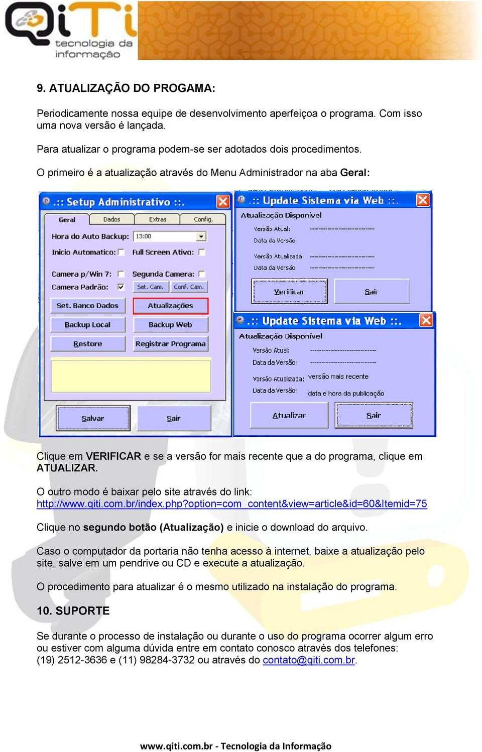 O outro modo é baixar pelo site através do link: http://www.qiti.com.br/index.php?option=com_content&view=article&id=60&itemid=75 Clique no segundo botão (Atualização) e inicie o download do arquivo.