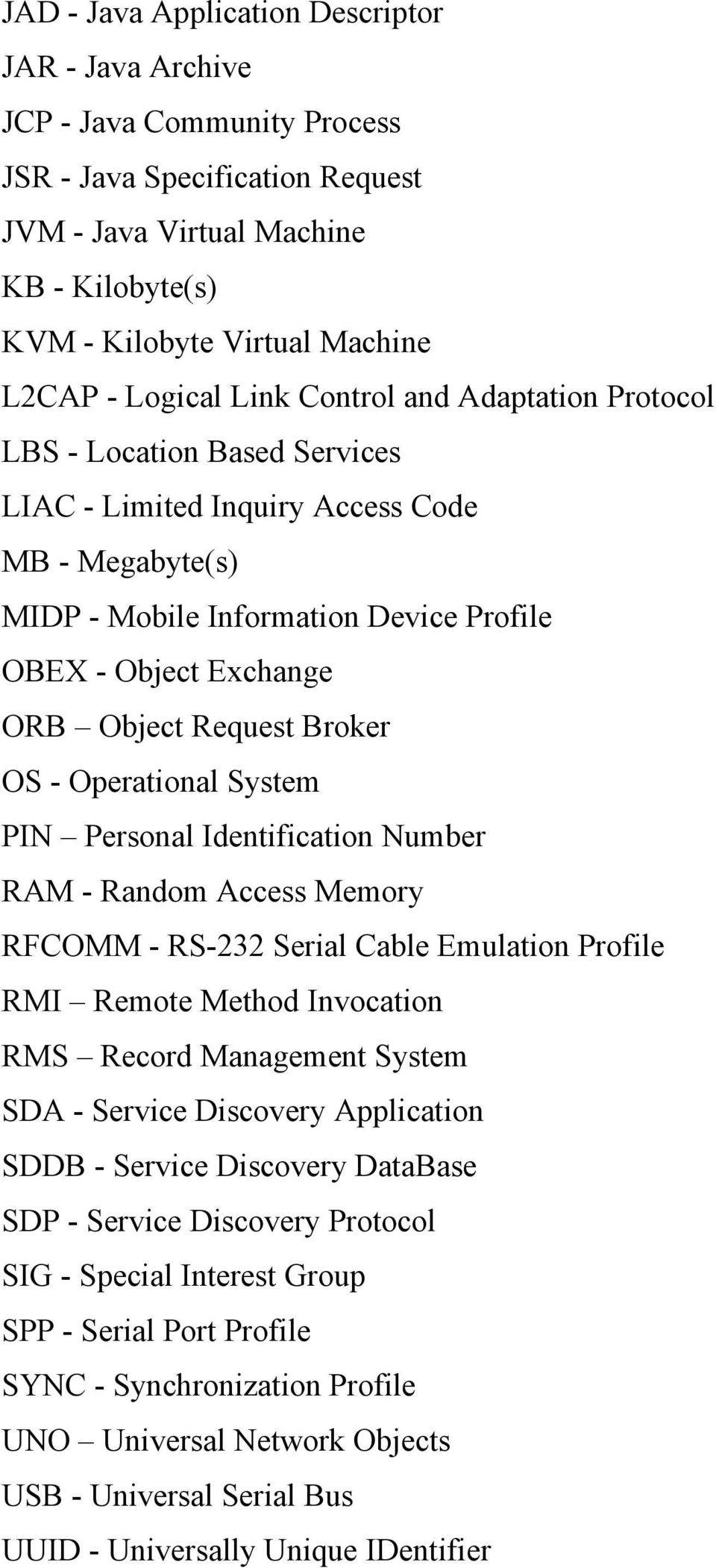 Object Request Broker OS - Operational System PIN Personal Identification Number RAM - Random Access Memory RFCOMM - RS-232 Serial Cable Emulation Profile RMI Remote Method Invocation RMS Record