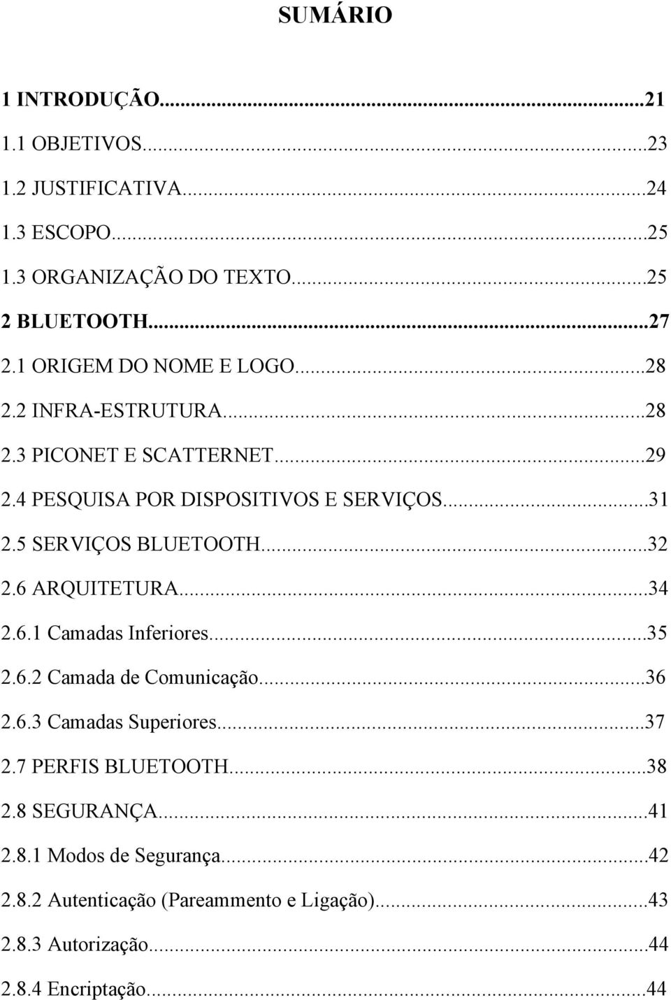 5 SERVIÇOS BLUETOOTH...32 2.6 ARQUITETURA...34 2.6.1 Camadas Inferiores...35 2.6.2 Camada de Comunicação...36 2.6.3 Camadas Superiores...37 2.