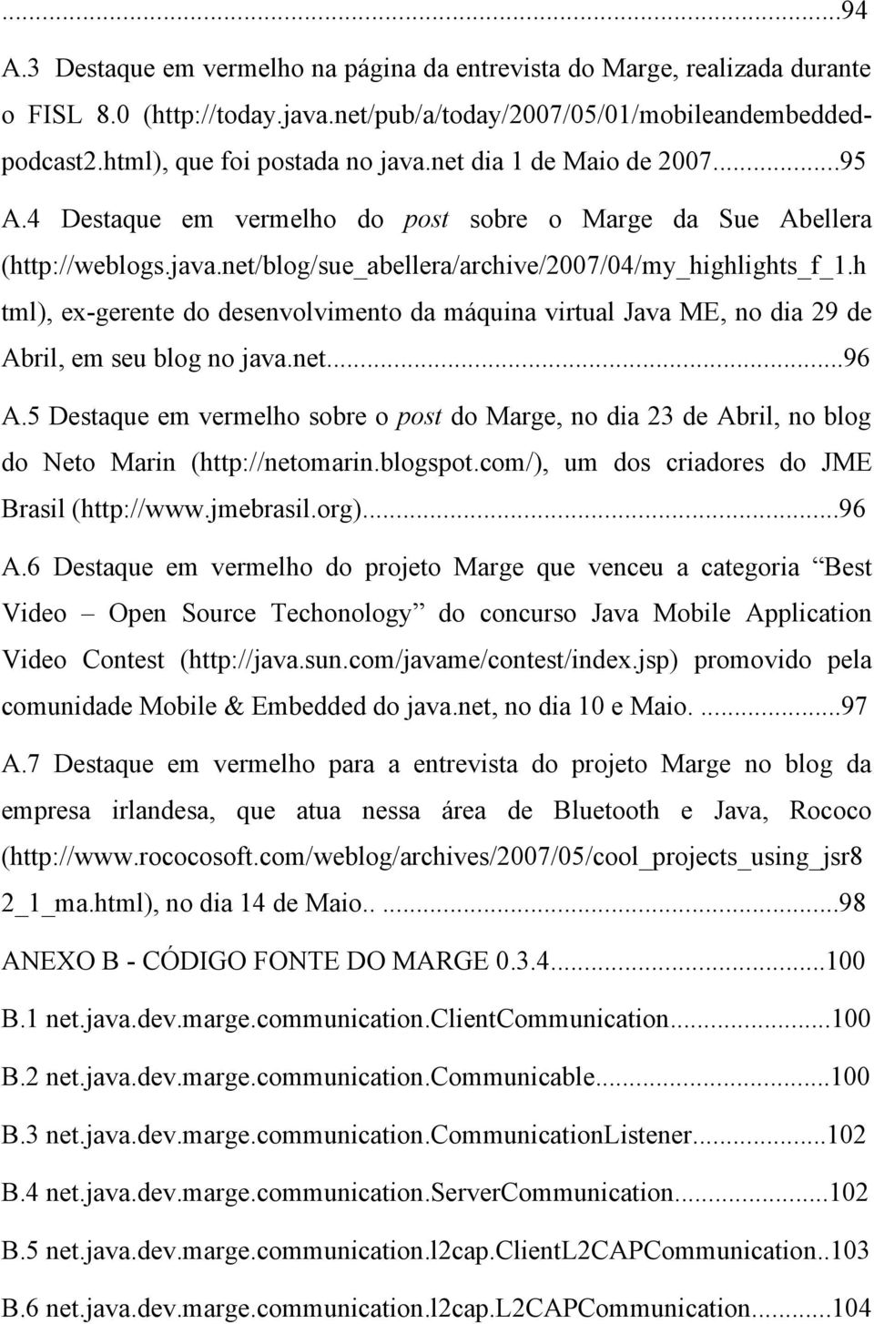 h tml), ex-gerente do desenvolvimento da máquina virtual Java ME, no dia 29 de Abril, em seu blog no java.net...96 A.