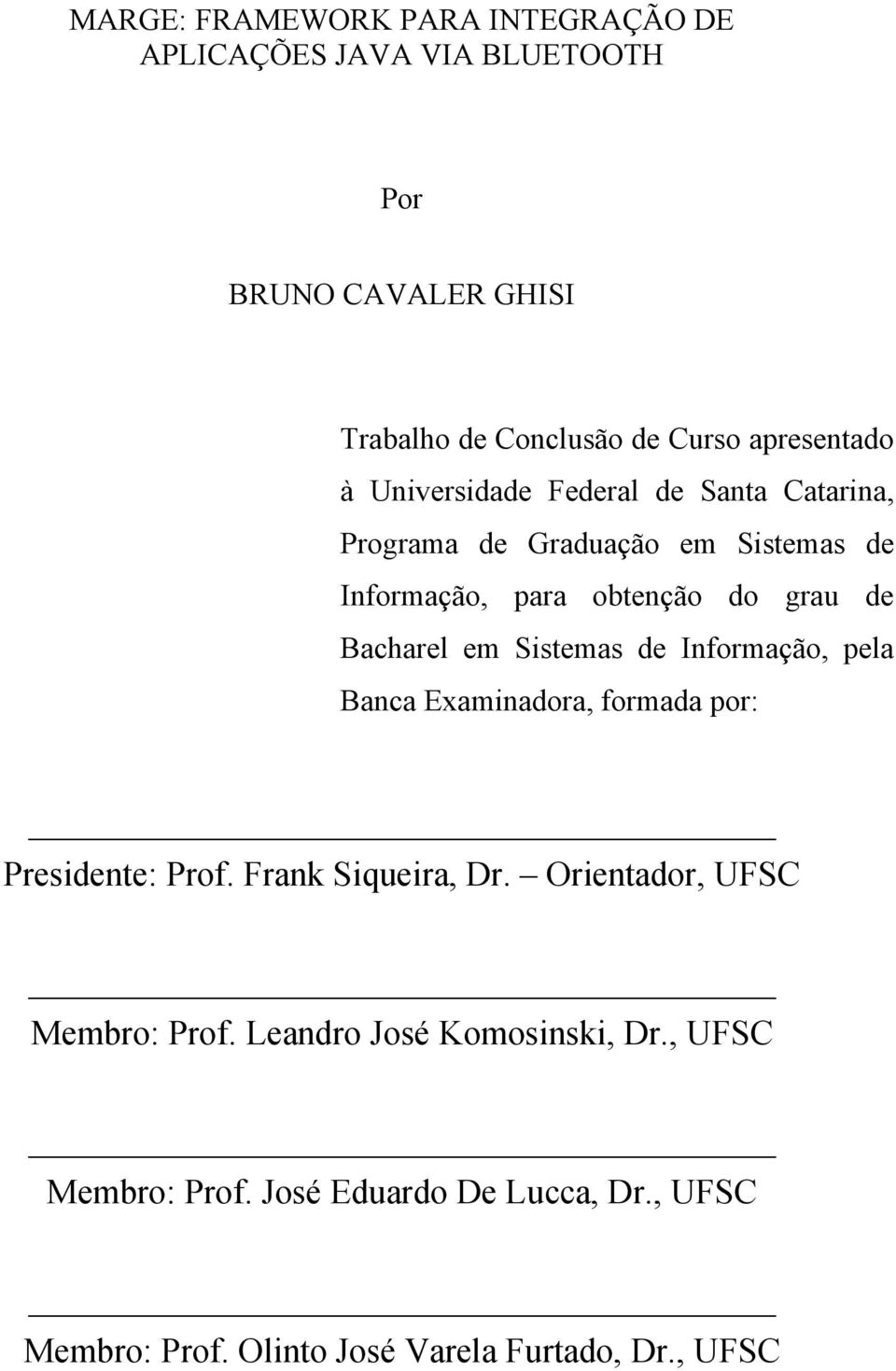 Bacharel em Sistemas de Informação, pela Banca Examinadora, formada por: Presidente: Prof. Frank Siqueira, Dr.