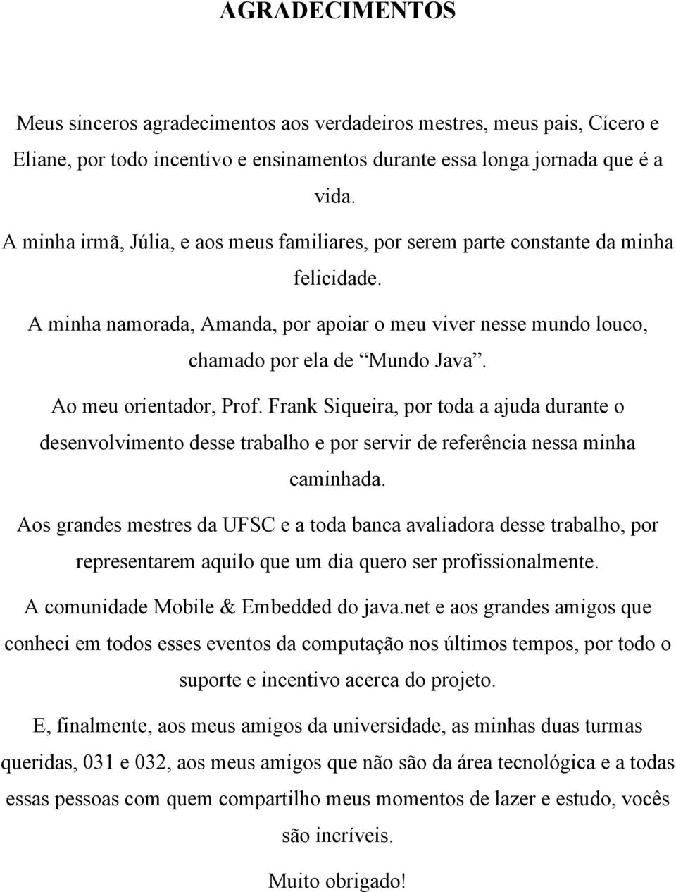 Ao meu orientador, Prof. Frank Siqueira, por toda a ajuda durante o desenvolvimento desse trabalho e por servir de referência nessa minha caminhada.