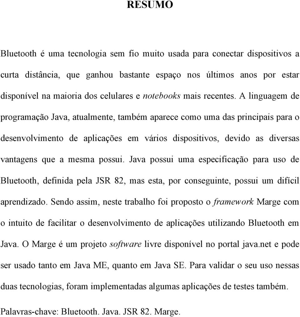 A linguagem de programação Java, atualmente, também aparece como uma das principais para o desenvolvimento de aplicações em vários dispositivos, devido as diversas vantagens que a mesma possui.