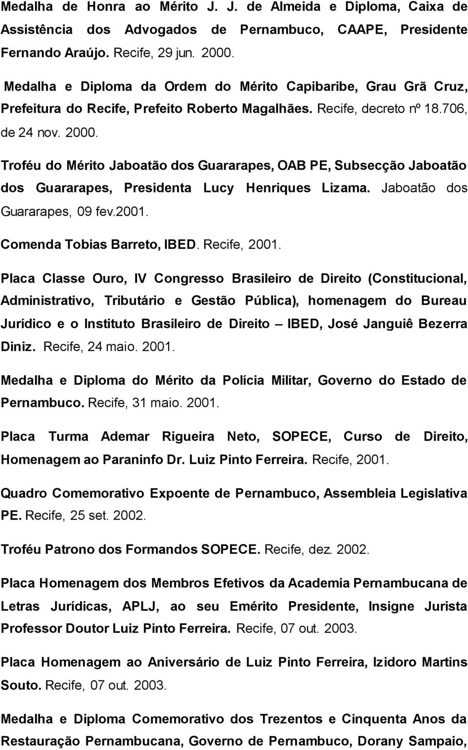 Troféu do Mérito Jaboatão dos Guararapes, OAB PE, Subsecção Jaboatão dos Guararapes, Presidenta Lucy Henriques Lizama. Jaboatão dos Guararapes, 09 fev.2001. Comenda Tobias Barreto, IBED. Recife, 2001.