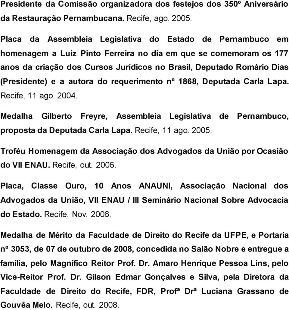 (Presidente) e a autora do requerimento nº 1868, Deputada Carla Lapa. Recife, 11 ago. 2004. Medalha Gilberto Freyre, Assembleia Legislativa de Pernambuco, proposta da Deputada Carla Lapa.