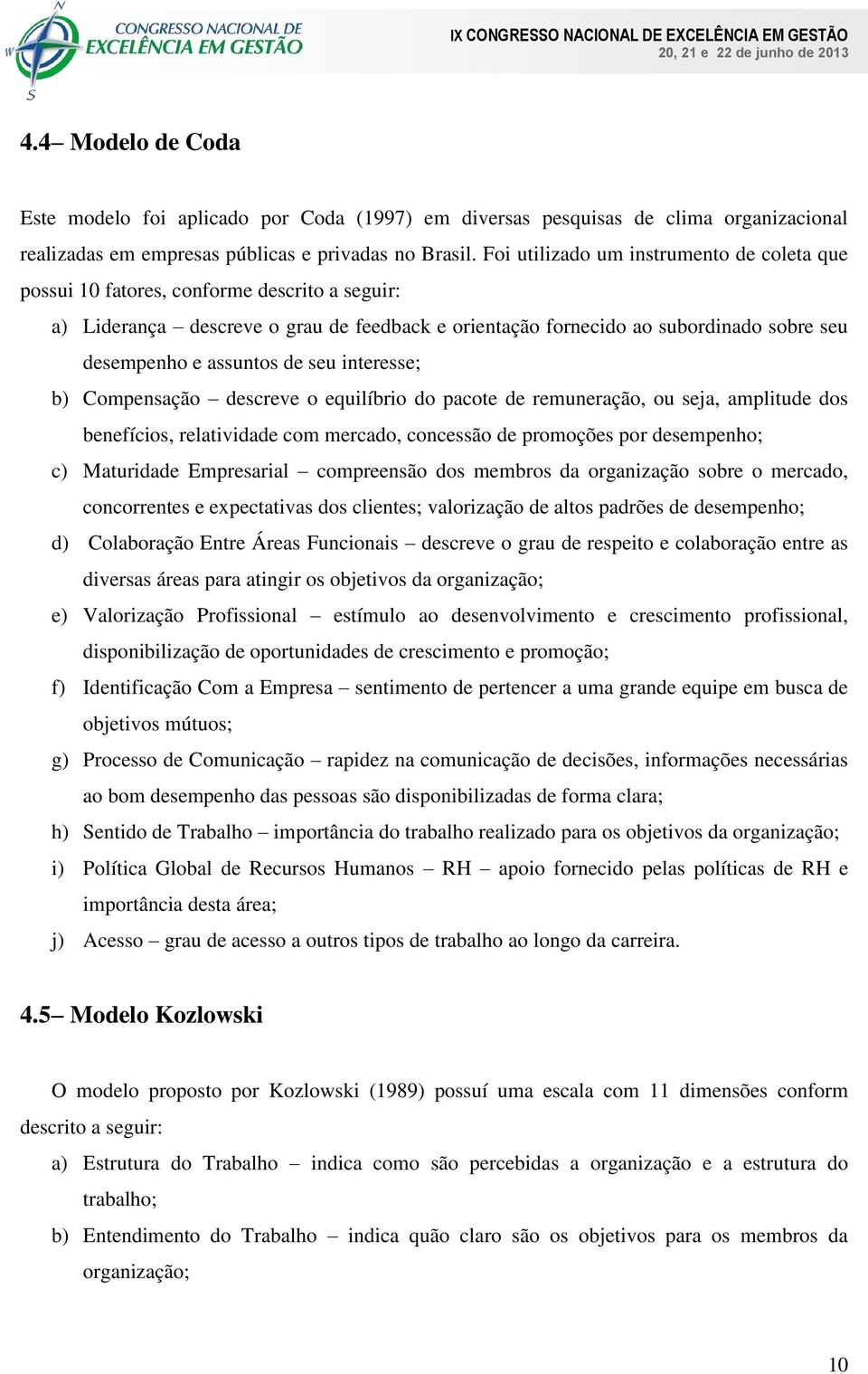 assuntos de seu interesse; b) Compensação descreve o equilíbrio do pacote de remuneração, ou seja, amplitude dos benefícios, relatividade com mercado, concessão de promoções por desempenho; c)