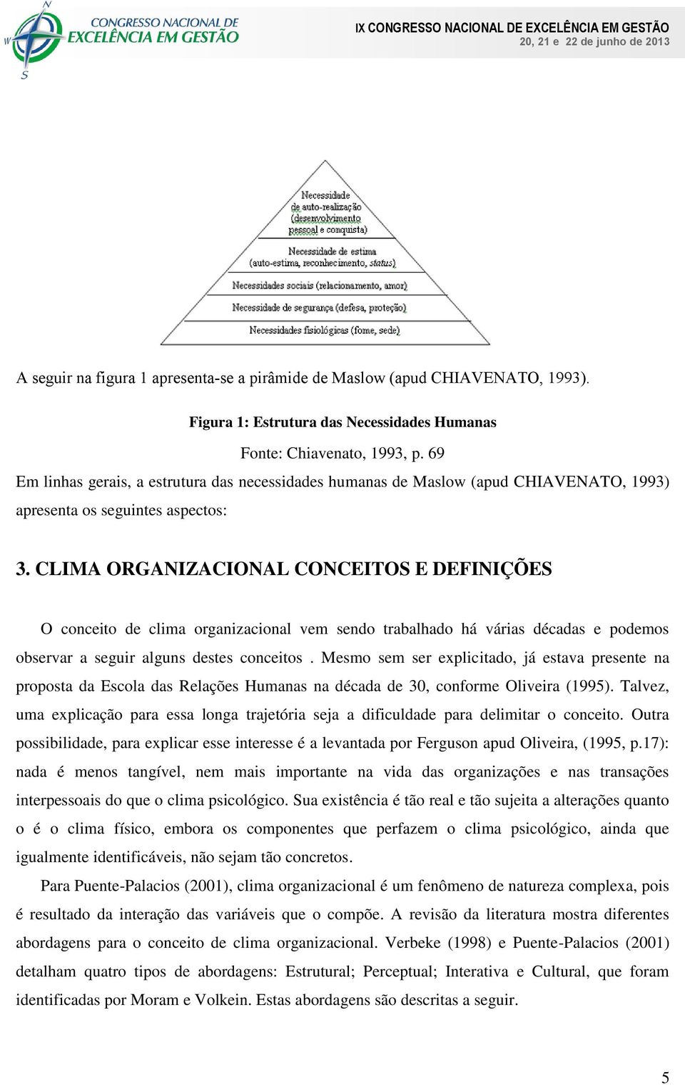 CLIMA ORGANIZACIONAL CONCEITOS E DEFINIÇÕES O conceito de clima organizacional vem sendo trabalhado há várias décadas e podemos observar a seguir alguns destes conceitos.