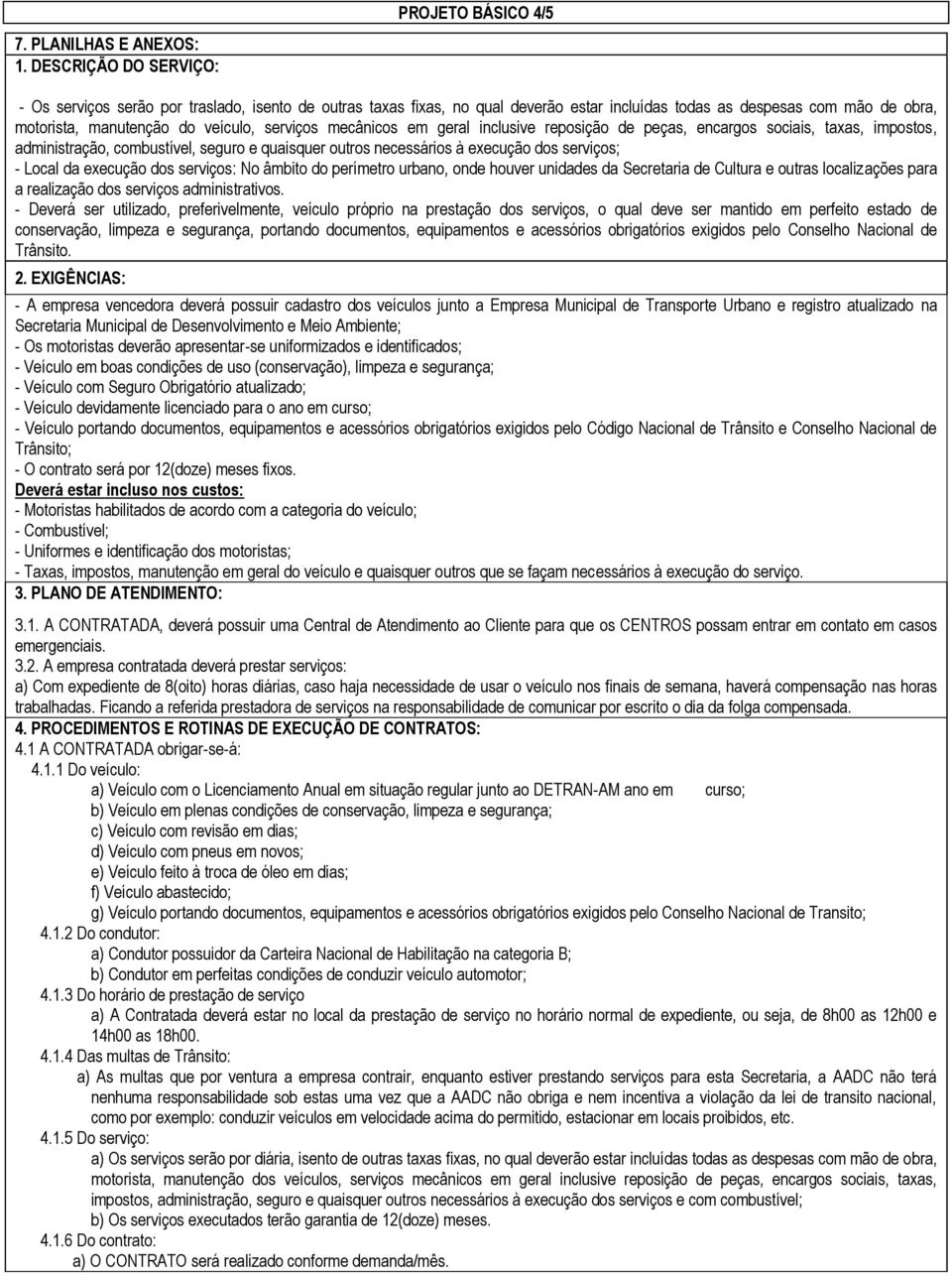 veículo, serviços mecânicos em geral inclusive reposição de peças, encargos sociais, taxas, impostos, administração, combustível, seguro e quaisquer outros necessários à execução dos serviços; -