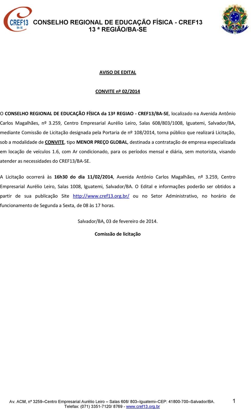 modalidade de CONVITE, tipo MENOR PREÇO GLOBAL, destinada a contratação de empresa especializada em locação de veículos 1.