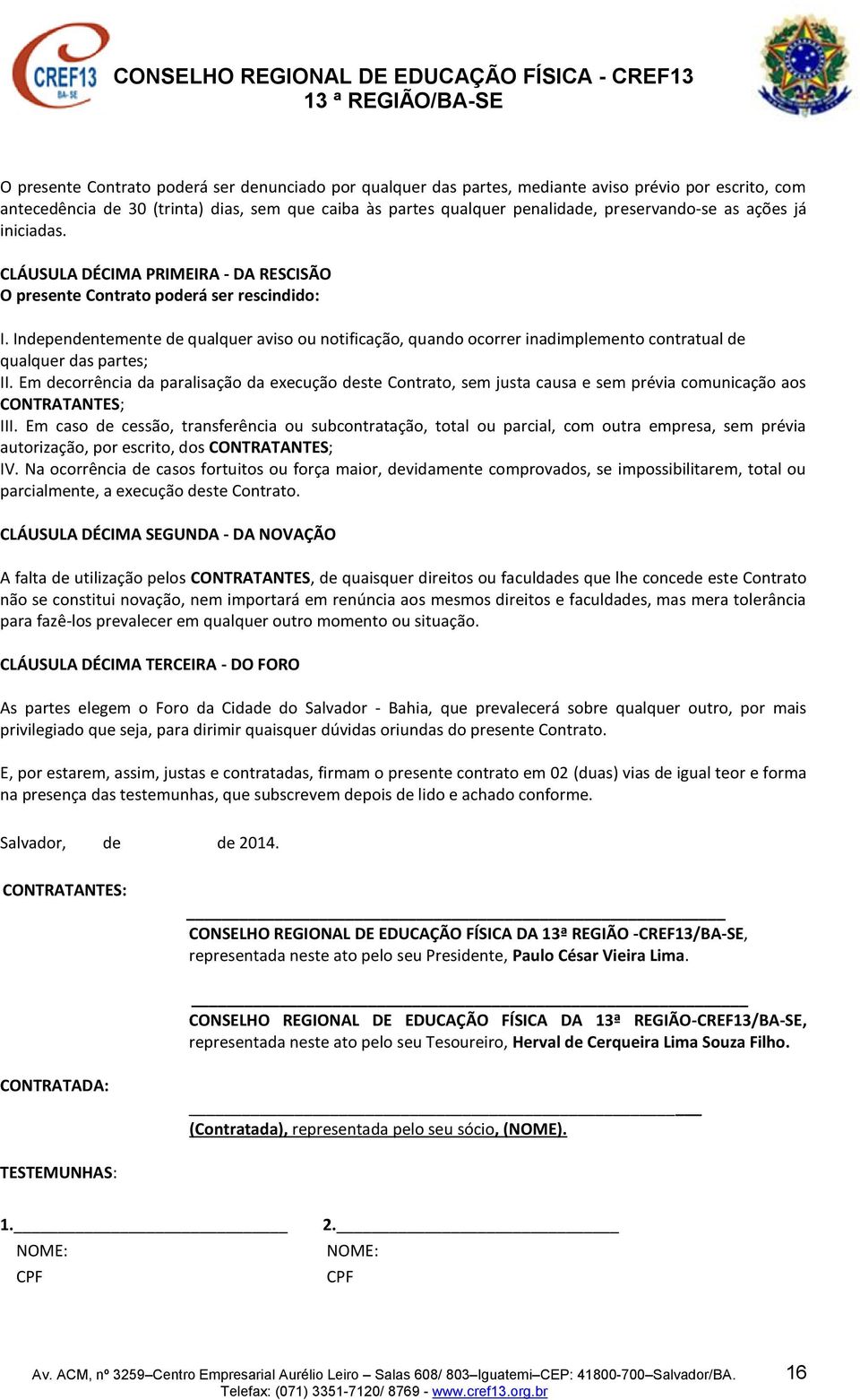 Independentemente de qualquer aviso ou notificação, quando ocorrer inadimplemento contratual de qualquer das partes; II.