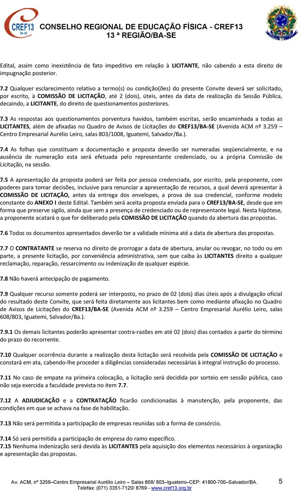 Sessão Pública, decaindo, a LICITANTE, do direito de questionamentos posteriores. 7.